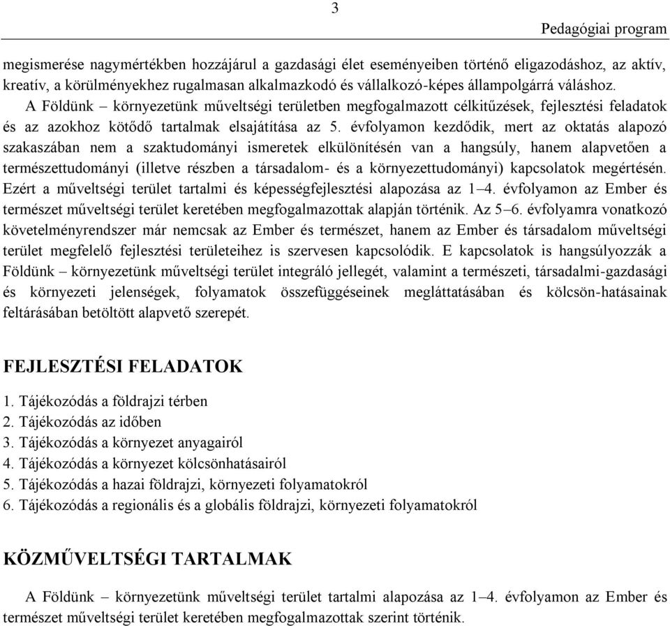 évfolyamon kezdődik, mert az oktatás alapozó szakaszában nem a szaktudományi ismeretek elkülönítésén van a hangsúly, hanem alapvetően a természettudományi (illetve részben a társadalom- és a