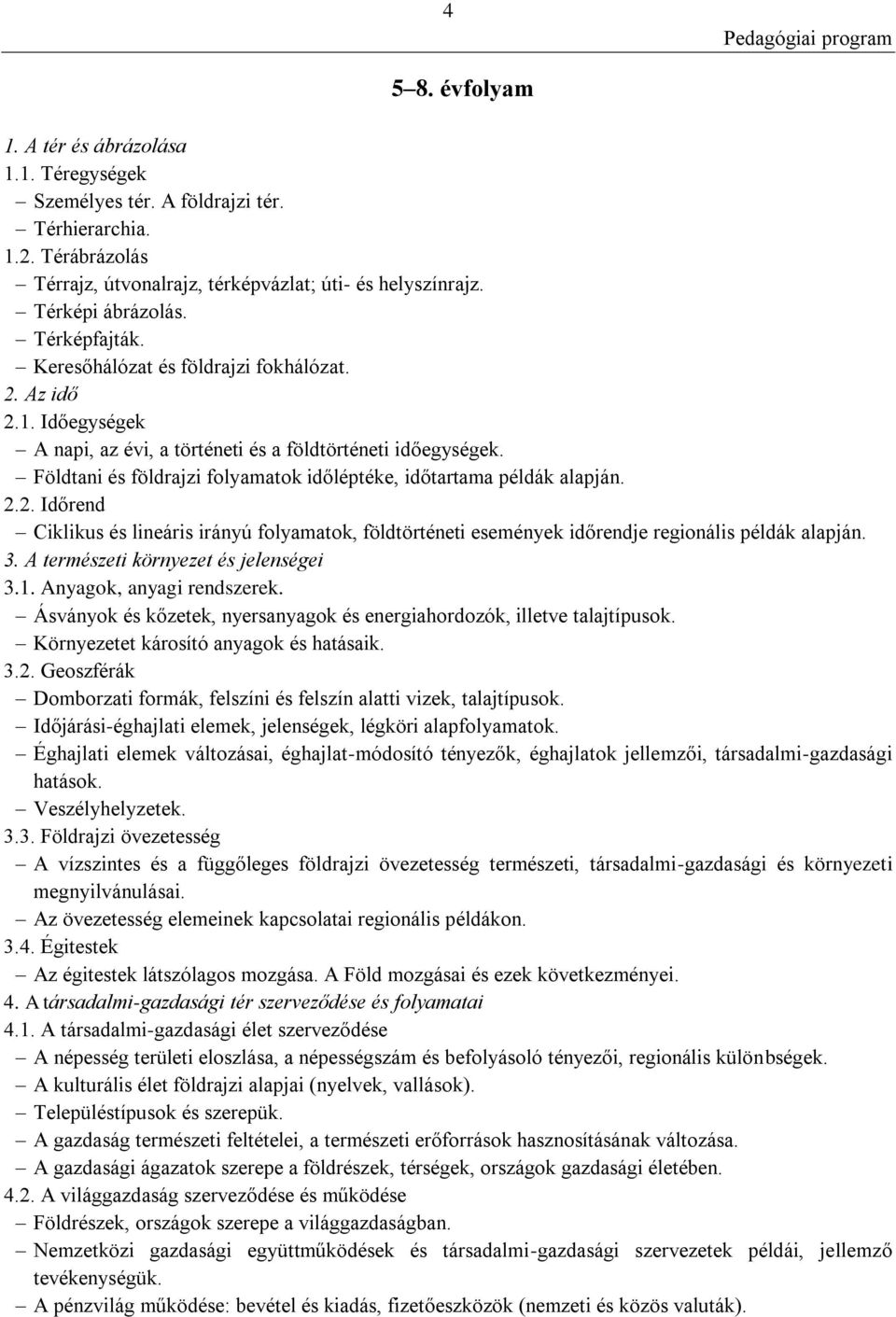 Földtani és földrajzi folyamatok időléptéke, időtartama példák alapján. 2.2. Időrend Ciklikus és lineáris irányú folyamatok, földtörténeti események időrendje regionális példák alapján. 3.