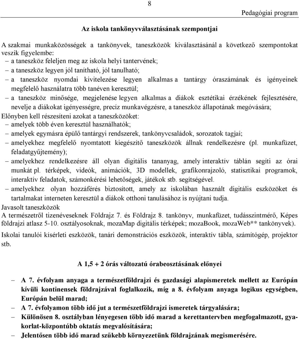 taneszköz minősége, megjelenése legyen alkalmas a diákok esztétikai érzékének fejlesztésére, nevelje a diákokat igényességre, precíz munkavégzésre, a taneszköz állapotának megóvására; Előnyben kell