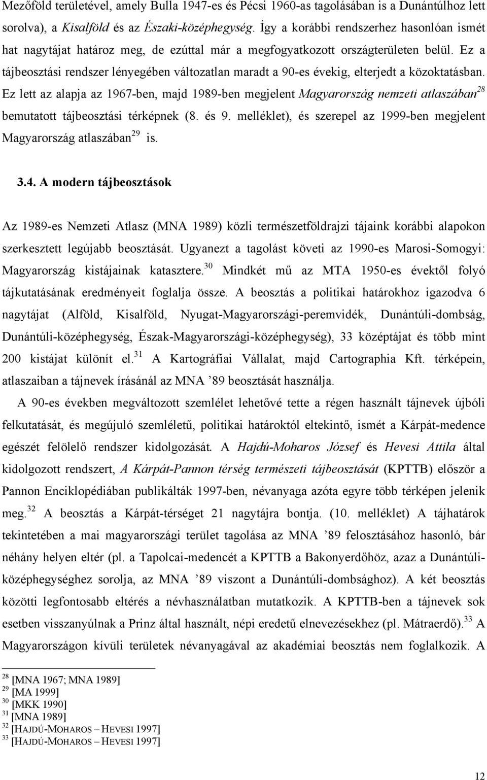 Ez a tájbeosztási rendszer lényegében változatlan maradt a 90-es évekig, elterjedt a közoktatásban.