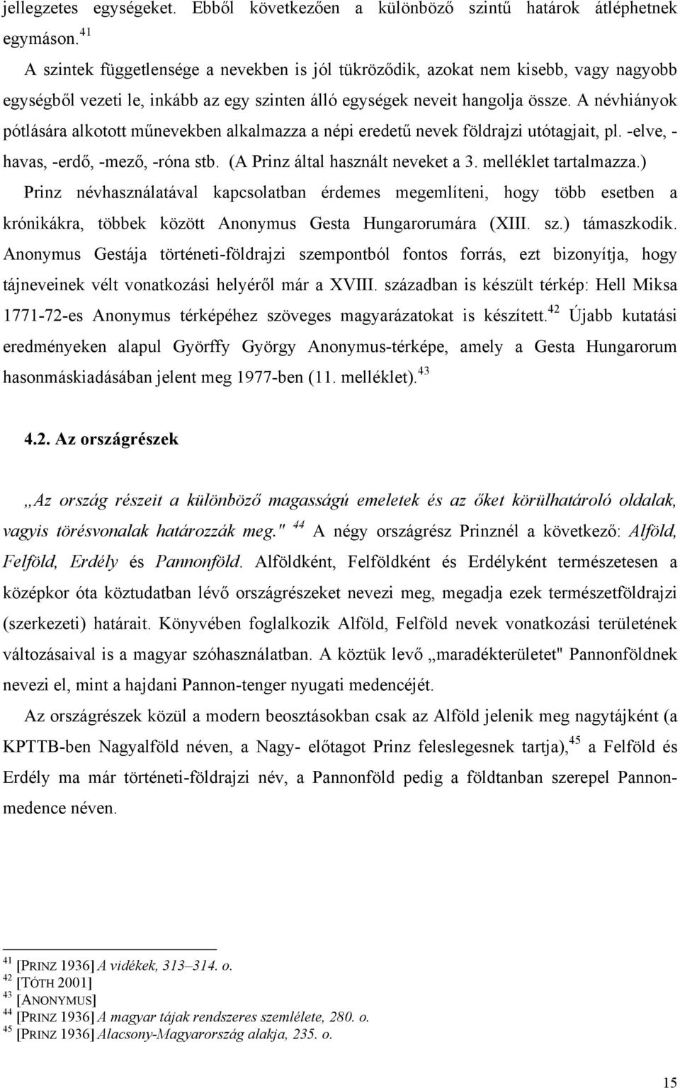 A névhiányok pótlására alkotott műnevekben alkalmazza a népi eredetű nevek földrajzi utótagjait, pl. -elve, - havas, -erdő, -mező, -róna stb. (A Prinz által használt neveket a 3.