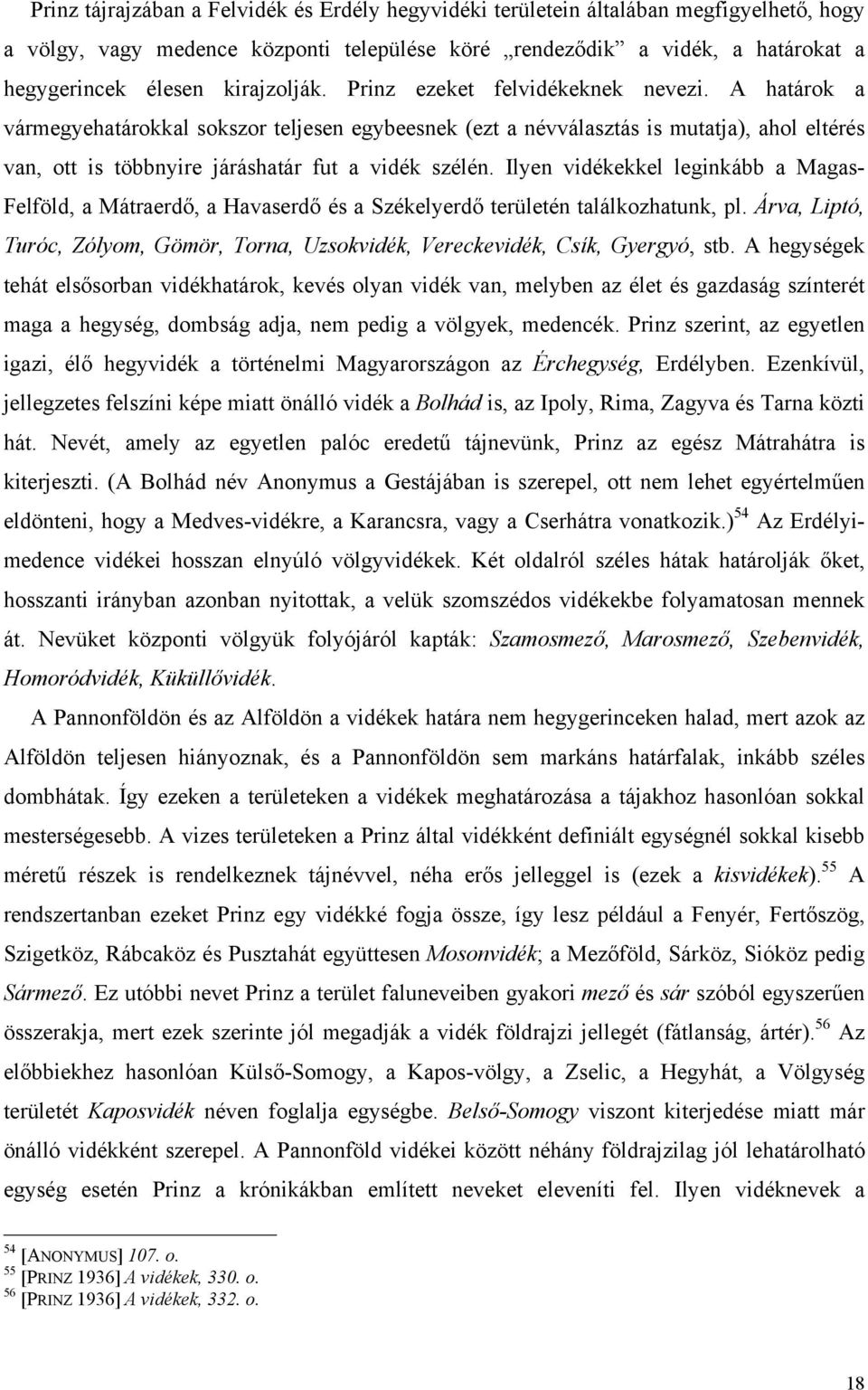 A határok a vármegyehatárokkal sokszor teljesen egybeesnek (ezt a névválasztás is mutatja), ahol eltérés van, ott is többnyire járáshatár fut a vidék szélén.