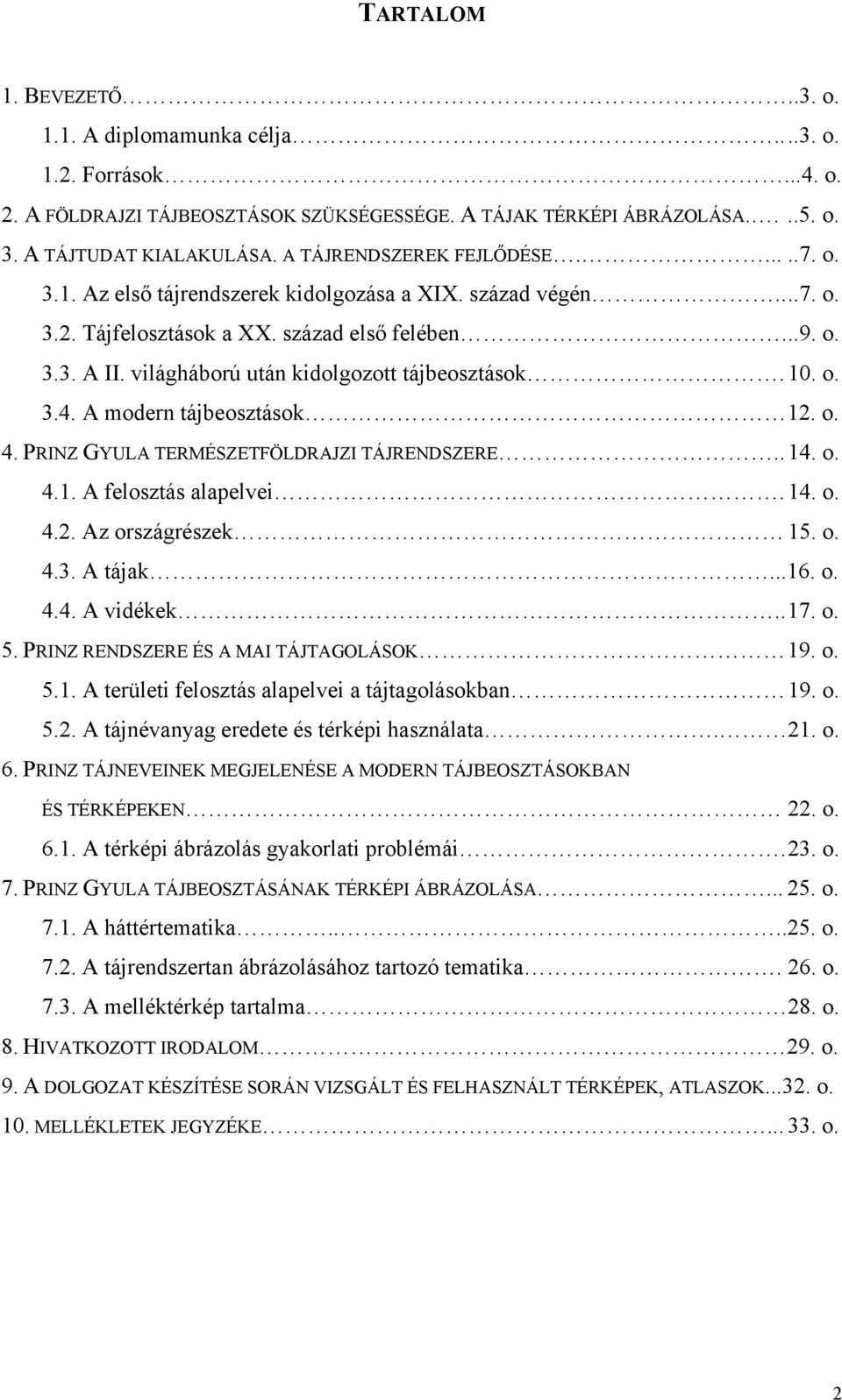 világháború után kidolgozott tájbeosztások. 10. o. 3.4. A modern tájbeosztások 12. o. 4. PRINZ GYULA TERMÉSZETFÖLDRAJZI TÁJRENDSZERE.. 14. o. 4.1. A felosztás alapelvei. 14. o. 4.2. Az országrészek 15.