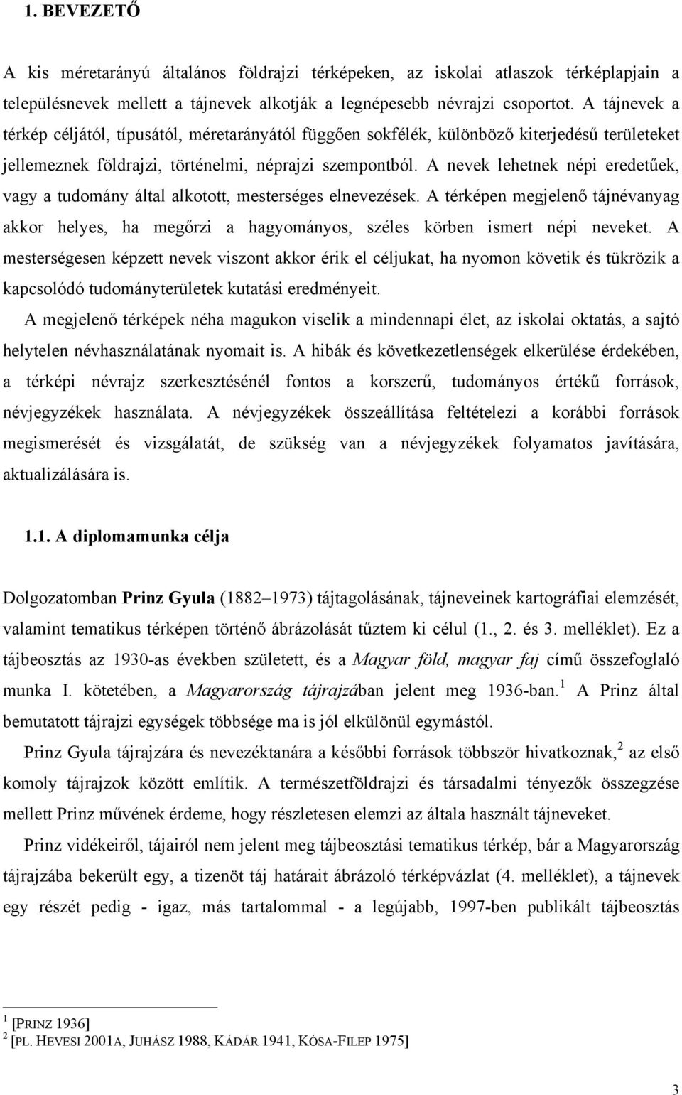 A nevek lehetnek népi eredetűek, vagy a tudomány által alkotott, mesterséges elnevezések. A térképen megjelenő tájnévanyag akkor helyes, ha megőrzi a hagyományos, széles körben ismert népi neveket.