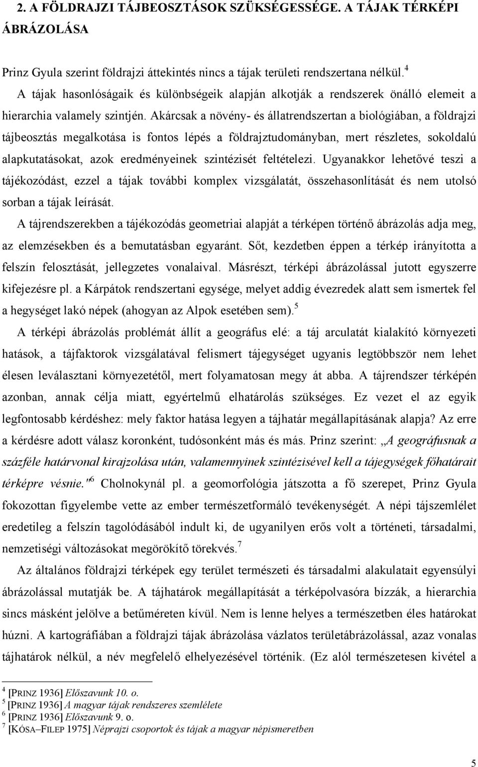 Akárcsak a növény- és állatrendszertan a biológiában, a földrajzi tájbeosztás megalkotása is fontos lépés a földrajztudományban, mert részletes, sokoldalú alapkutatásokat, azok eredményeinek