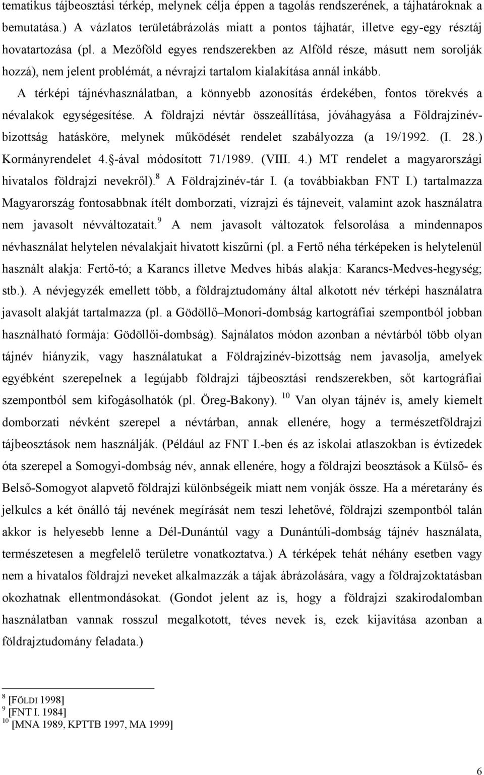 a Mezőföld egyes rendszerekben az Alföld része, másutt nem sorolják hozzá), nem jelent problémát, a névrajzi tartalom kialakítása annál inkább.