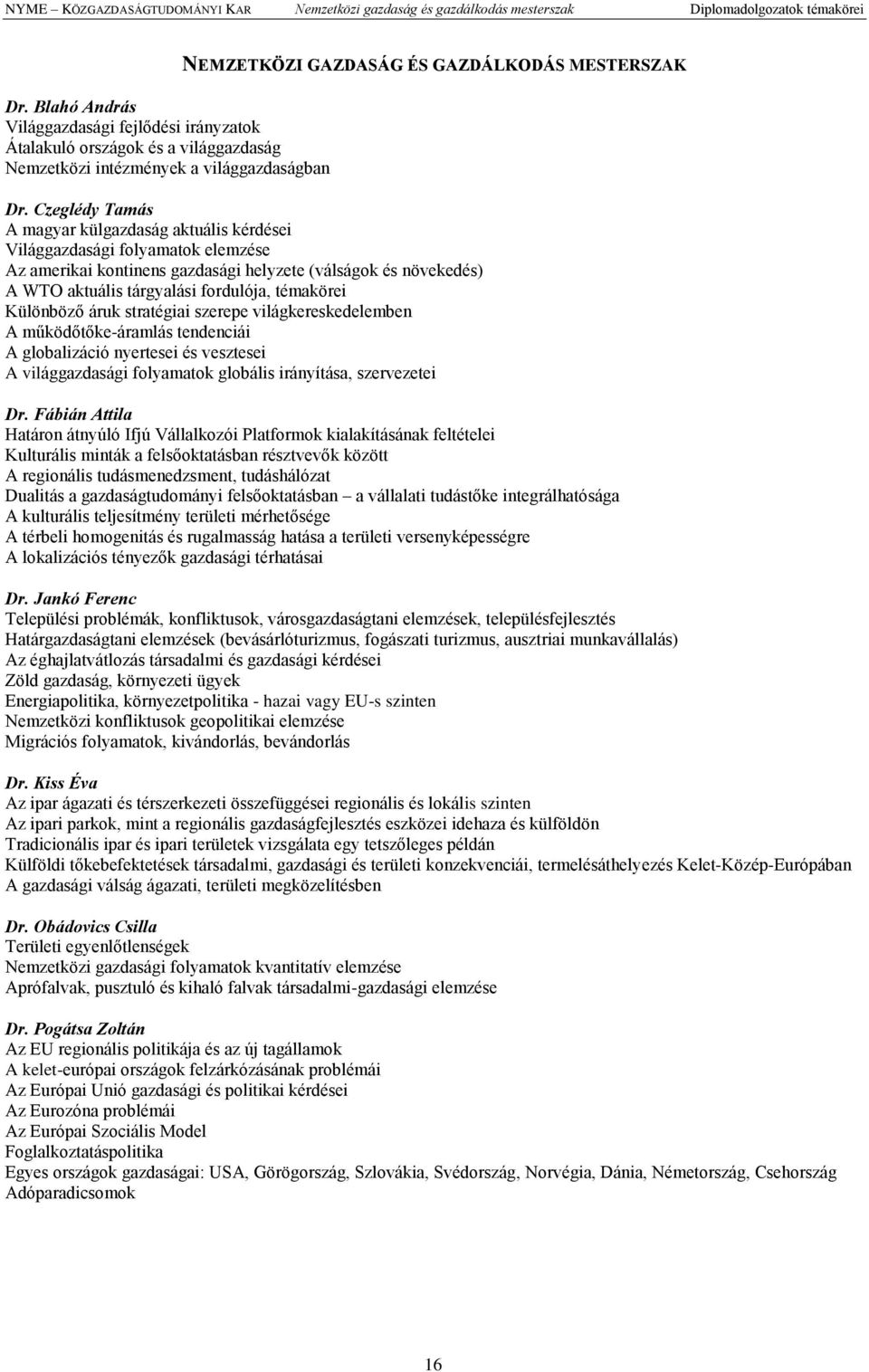 Czeglédy Tamás A magyar külgazdaság aktuális kérdései Világgazdasági folyamatok elemzése Az amerikai kontinens gazdasági helyzete (válságok és növekedés) A WTO aktuális tárgyalási fordulója,