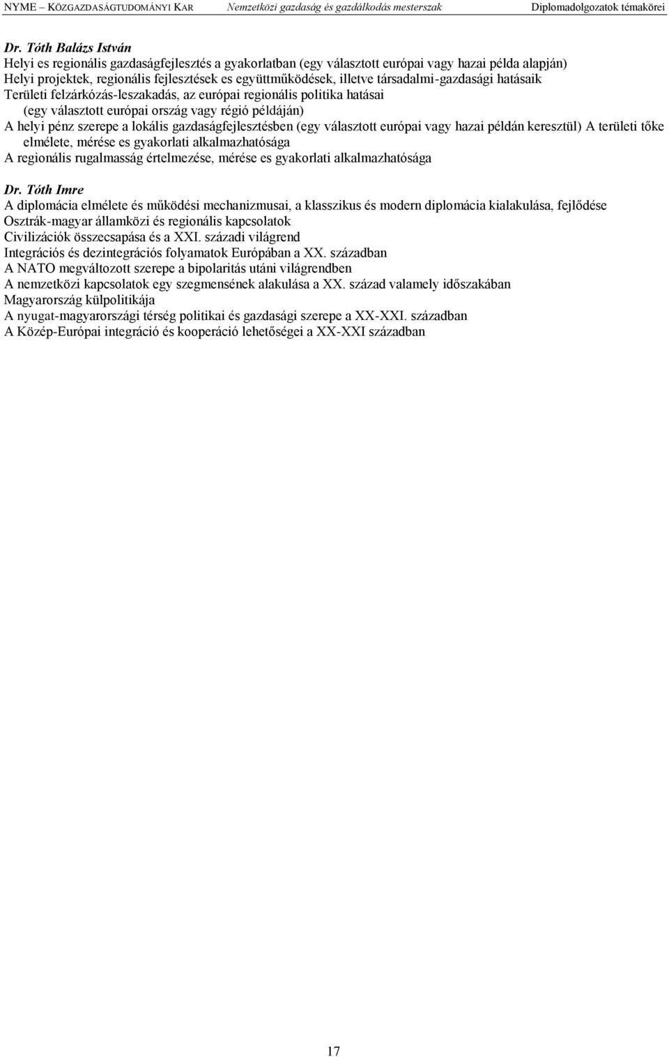 társadalmi-gazdasági hatásaik Területi felzárkózás-leszakadás, az európai regionális politika hatásai (egy választott európai ország vagy régió példáján) A helyi pénz szerepe a lokális