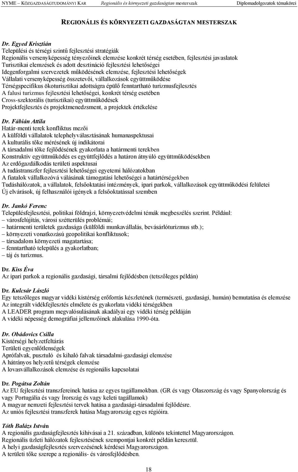 desztináció fejlesztési lehetőségei Idegenforgalmi szervezetek működésének elemzése, fejlesztési lehetőségek Vállalati versenyképesség összetevői, vállalkozások együttműködése Térségspecifikus