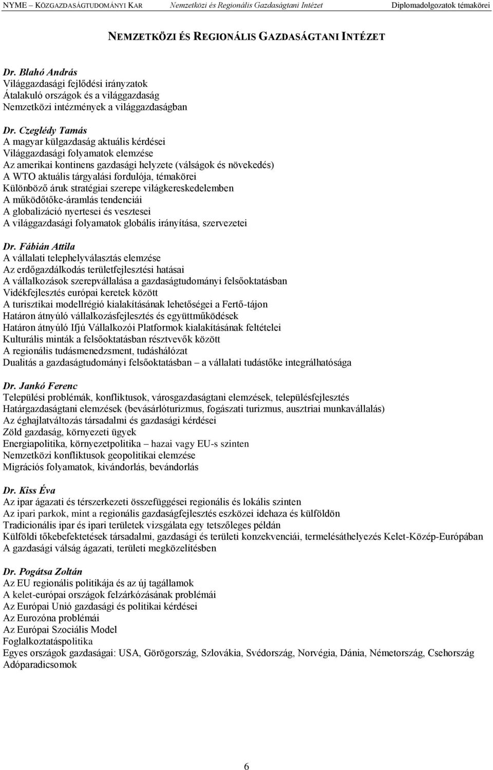 Czeglédy Tamás A magyar külgazdaság aktuális kérdései Világgazdasági folyamatok elemzése Az amerikai kontinens gazdasági helyzete (válságok és növekedés) A WTO aktuális tárgyalási fordulója,