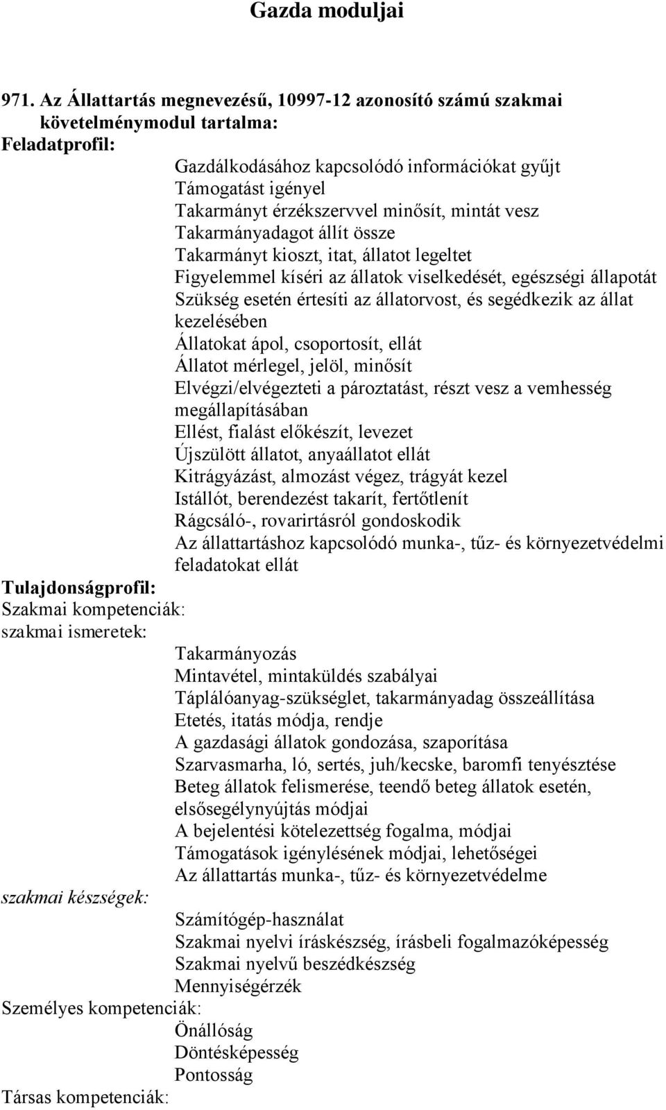 össze Takarmányt kioszt, itat, állatot legeltet Figyelemmel kíséri az állatok viselkedését, egészségi állapotát Szükség esetén értesíti az állatorvost, és segédkezik az állat kezelésében Állatokat