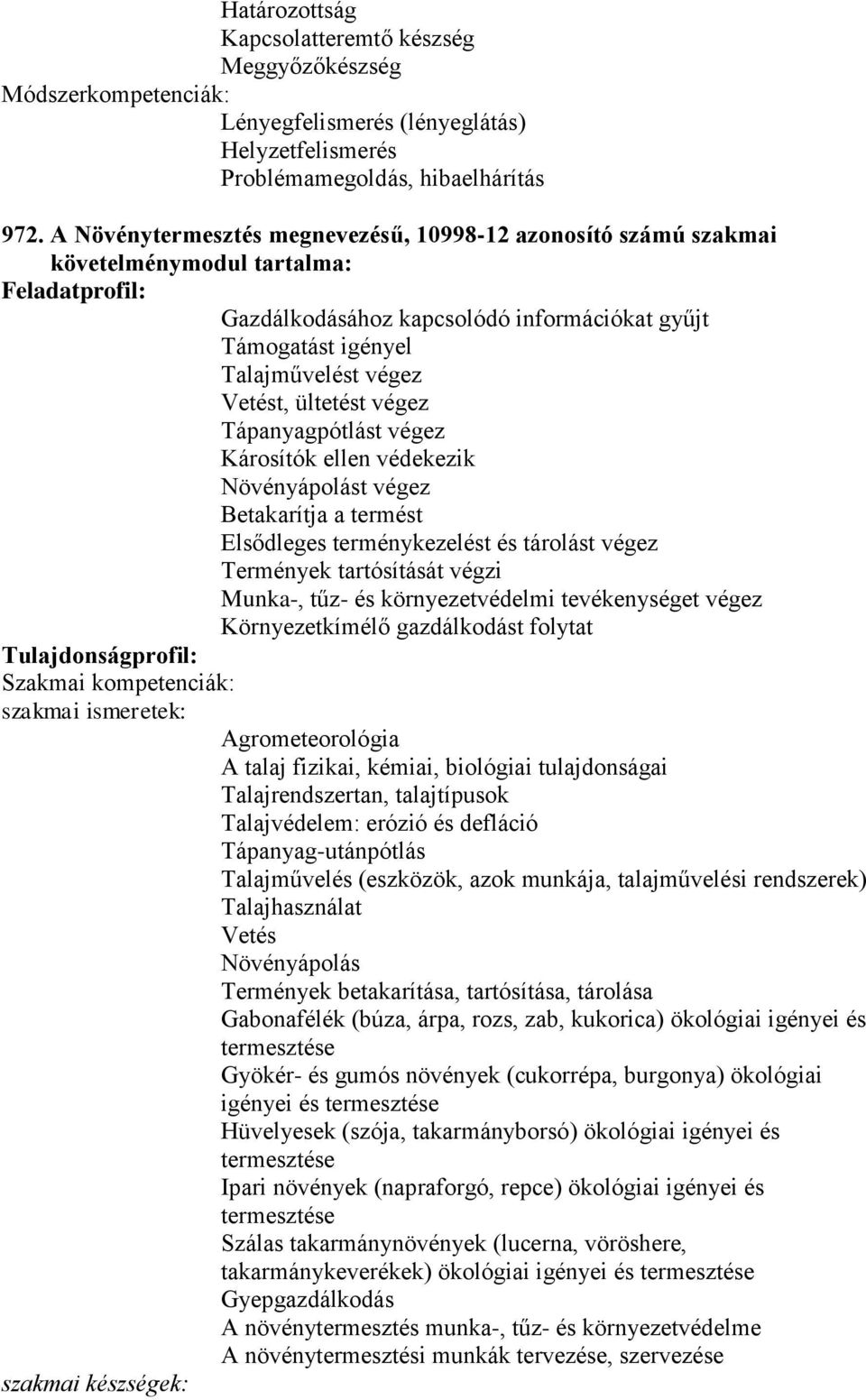 Károsítók ellen védekezik Növényápolást végez Betakarítja a termést Elsődleges terménykezelést és tárolást végez Termények tartósítását végzi Munka-, tűz- és környezetvédelmi tevékenységet végez