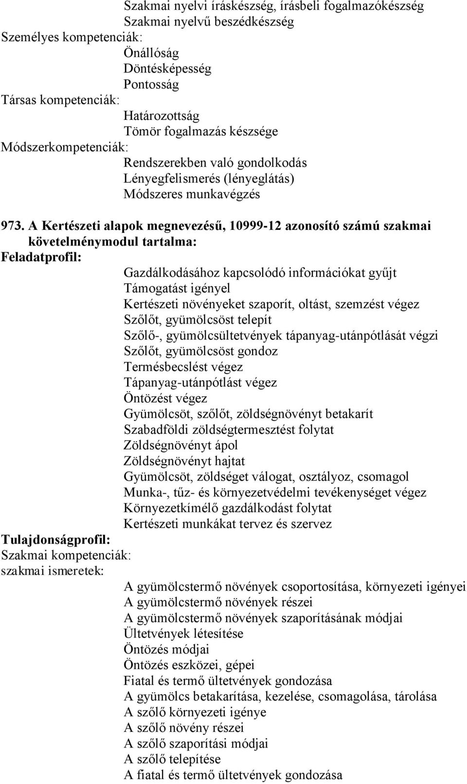 gyümölcsöst telepít Szőlő-, gyümölcsültetvények tápanyag-utánpótlását végzi Szőlőt, gyümölcsöst gondoz Termésbecslést végez Tápanyag-utánpótlást végez Öntözést végez Gyümölcsöt, szőlőt,