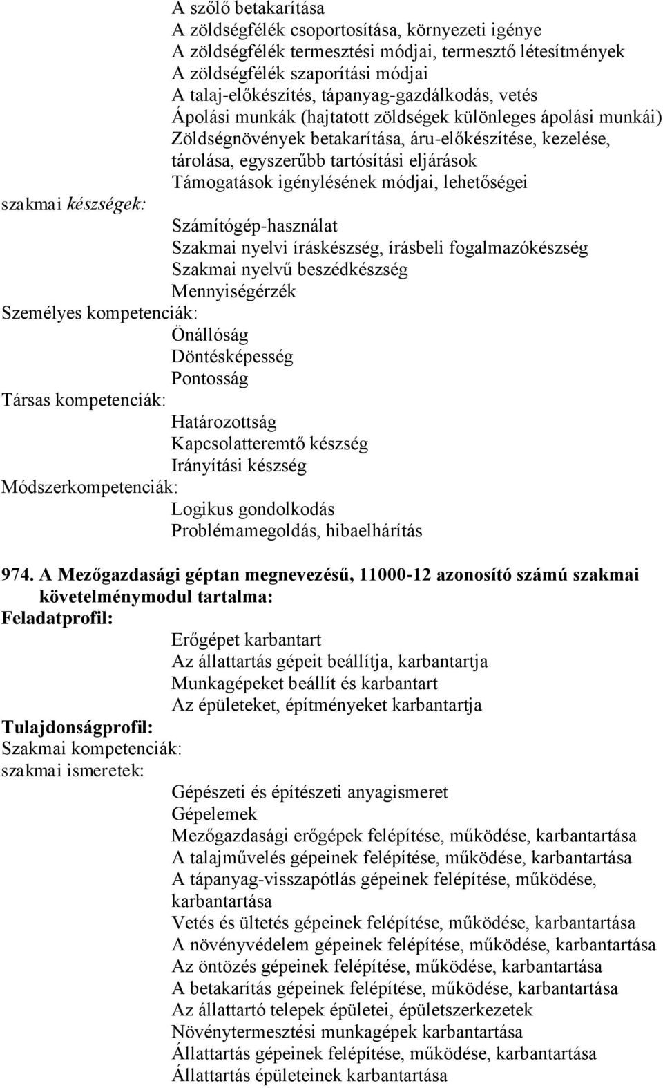 Támogatások igénylésének módjai, lehetőségei Számítógép-használat Szakmai nyelvi íráskészség, írásbeli fogalmazókészség Mennyiségérzék Önállóság Irányítási készség Logikus gondolkodás