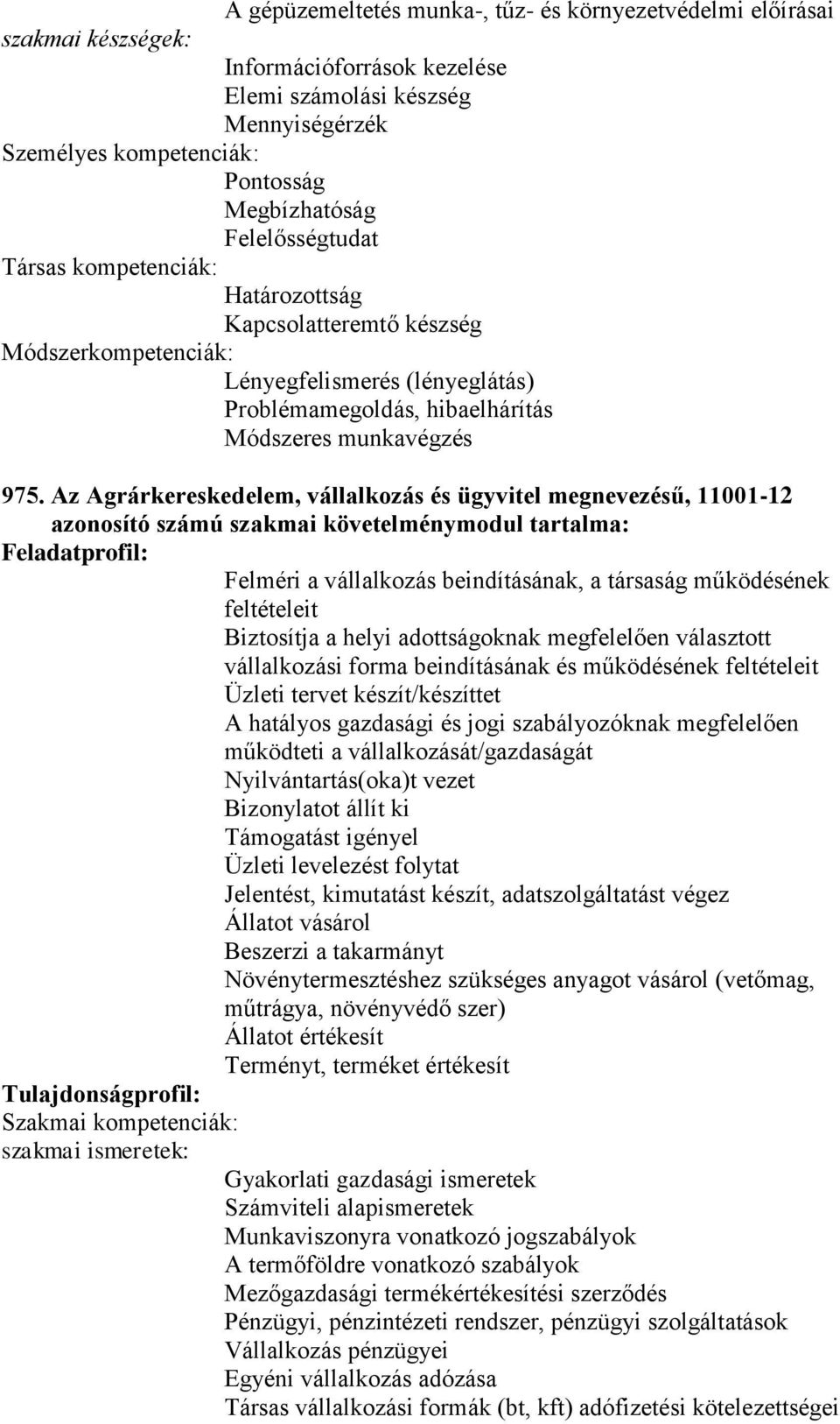 Az Agrárkereskedelem, vállalkozás és ügyvitel megnevezésű, 11001-12 azonosító számú szakmai Felméri a vállalkozás beindításának, a társaság működésének feltételeit Biztosítja a helyi adottságoknak