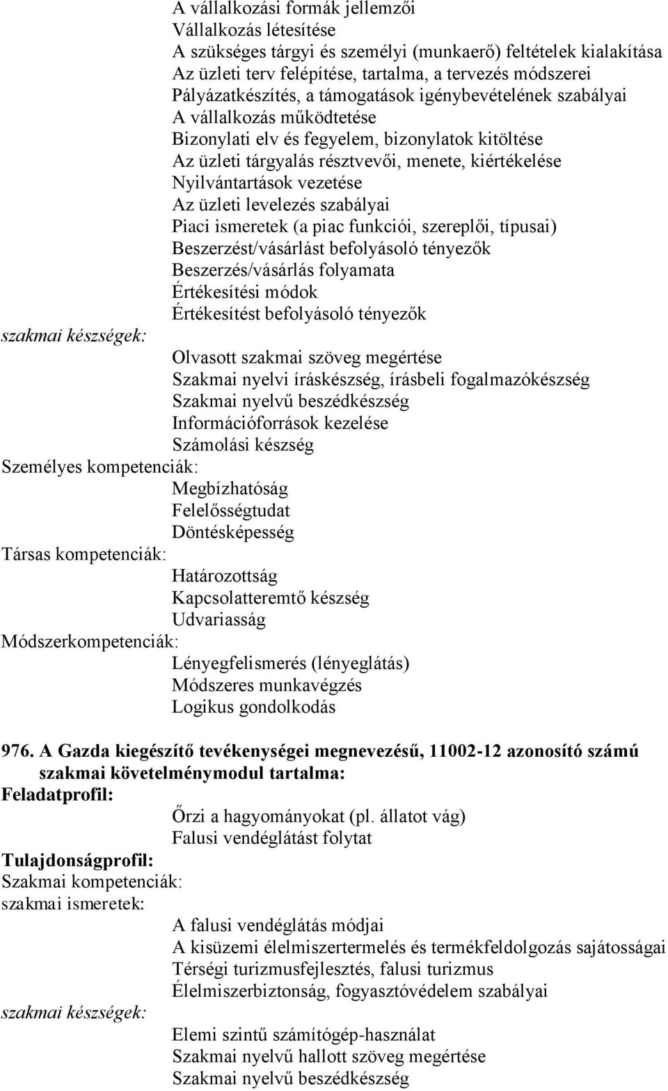 üzleti levelezés szabályai Piaci ismeretek (a piac funkciói, szereplői, típusai) Beszerzést/vásárlást befolyásoló tényezők Beszerzés/vásárlás folyamata Értékesítési módok Értékesítést befolyásoló