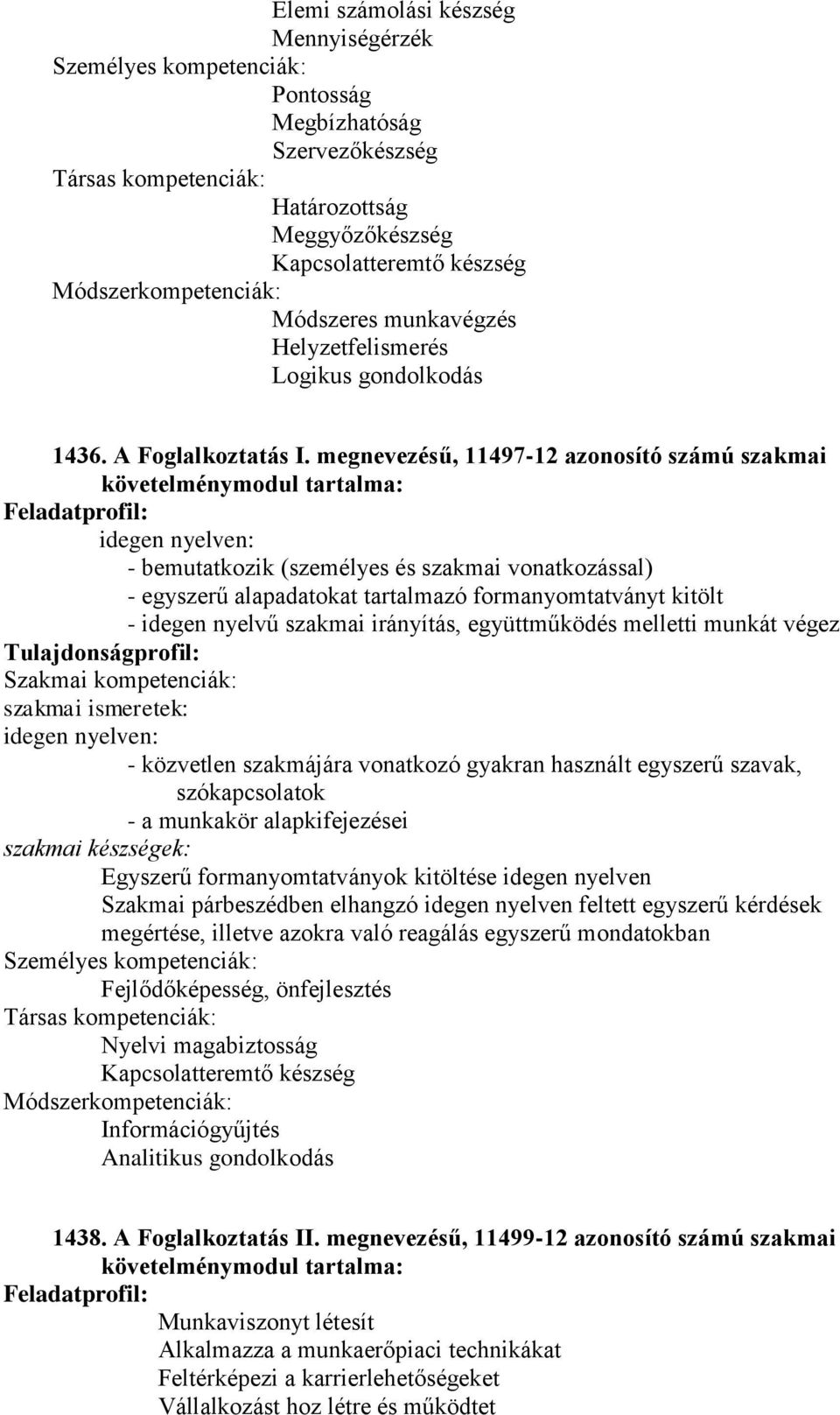 irányítás, együttműködés melletti munkát végez idegen nyelven: - közvetlen szakmájára vonatkozó gyakran használt egyszerű szavak, szókapcsolatok - a munkakör alapkifejezései Egyszerű