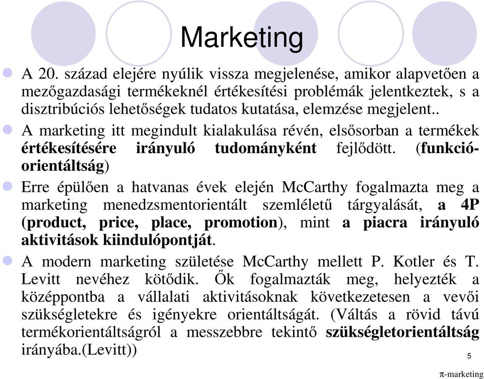 . A marketing itt megindult kialakulása révén, elsısorban a termékek értékesítésére irányuló tudományként fejlıdött.