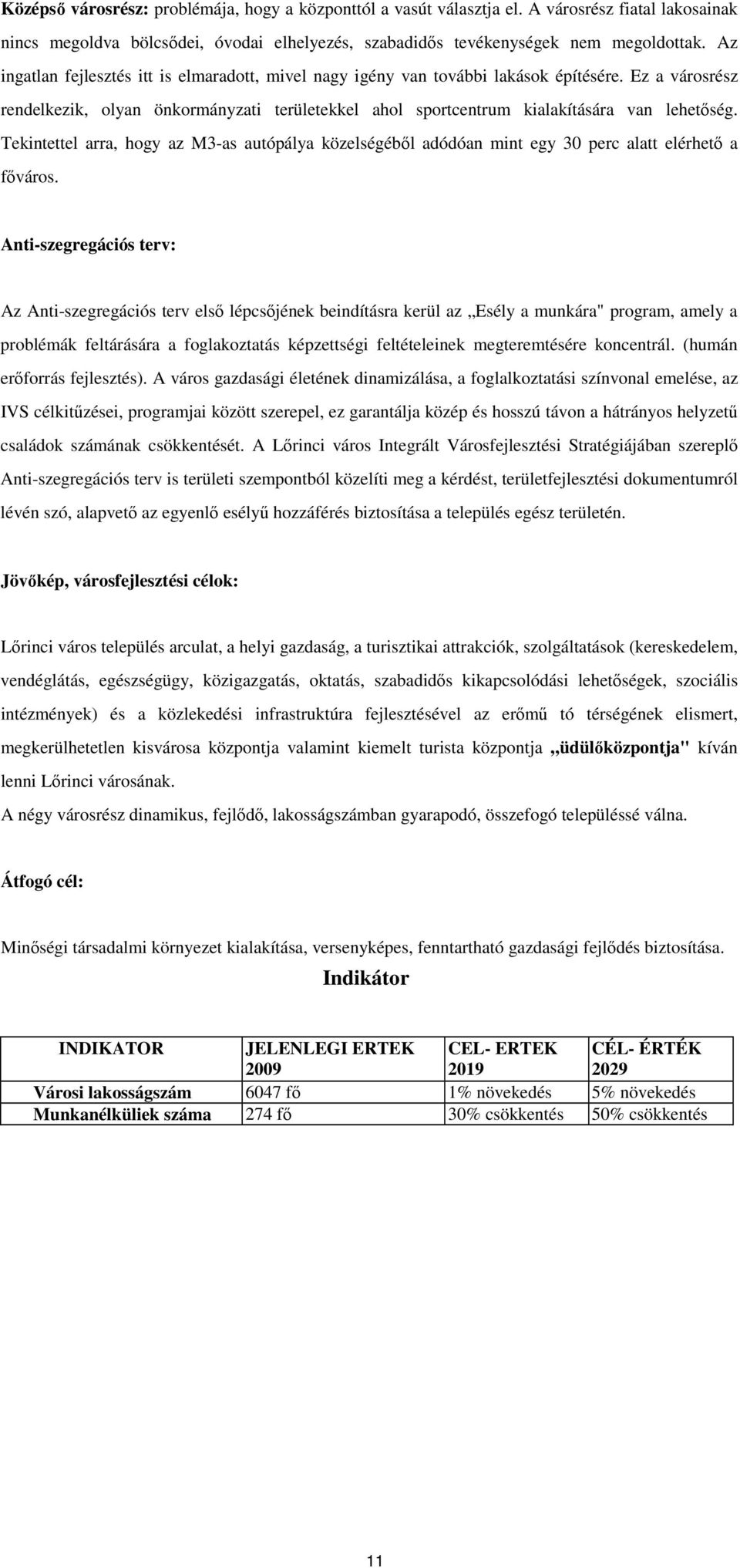 Tekintettel arra, hogy az M3-as autópálya közelségéből adódóan mint egy 30 perc alatt elérhető a főváros.