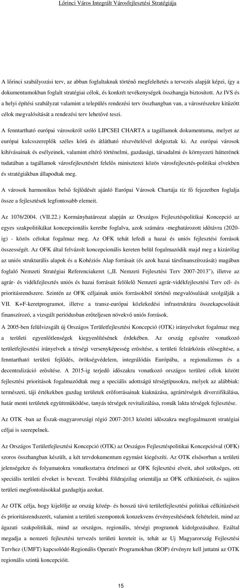 A fenntartható európai városokról szóló LIPCSEI CHARTA a tagállamok dokumentuma, melyet az európai kulcsszereplők széles körű és átlátható részvételével dolgoztak ki.