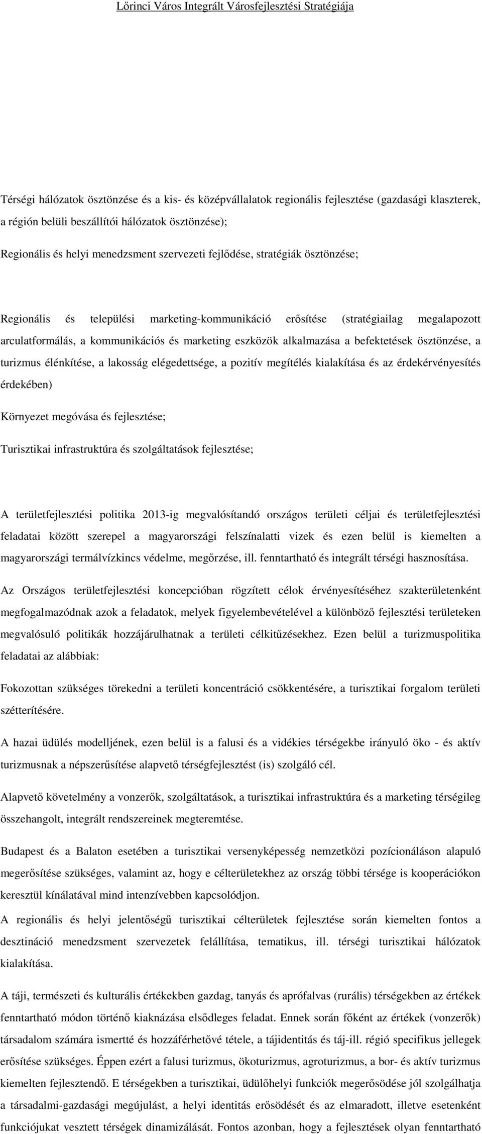 befektetések ösztönzése, a turizmus élénkítése, a lakosság elégedettsége, a pozitív megítélés kialakítása és az érdekérvényesítés érdekében) Környezet megóvása és fejlesztése; Turisztikai