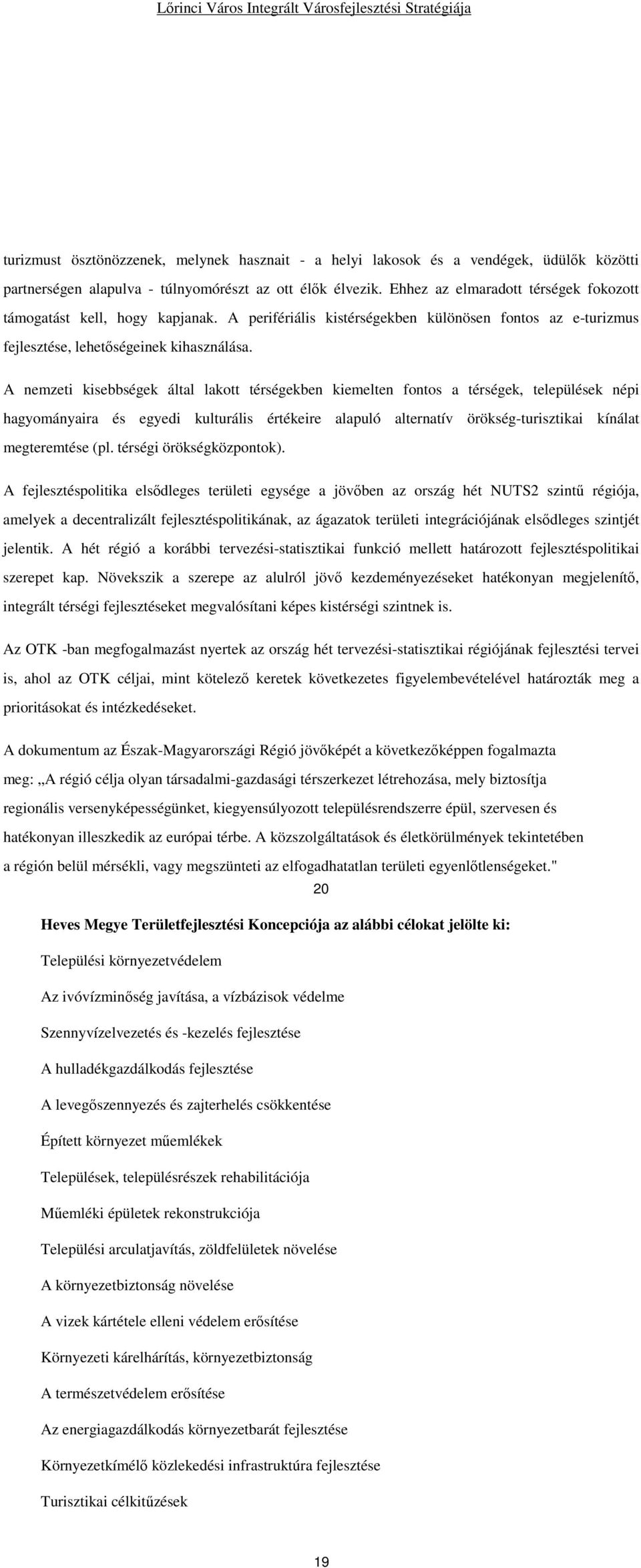 A nemzeti kisebbségek által lakott térségekben kiemelten fontos a térségek, települések népi hagyományaira és egyedi kulturális értékeire alapuló alternatív örökség-turisztikai kínálat megteremtése