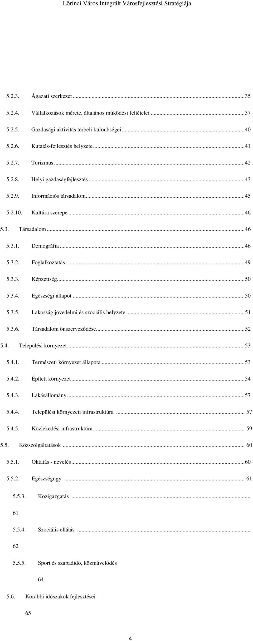 3.4. Egészségi állapot...50 5.3.5. Lakosság jövedelmi és szociális helyzete...51 5.3.6. Társadalom önszerveződése...52 5.4. Települési környezet...53 5.4.1. Természeti környezet állapota...53 5.4.2. Épített környezet.