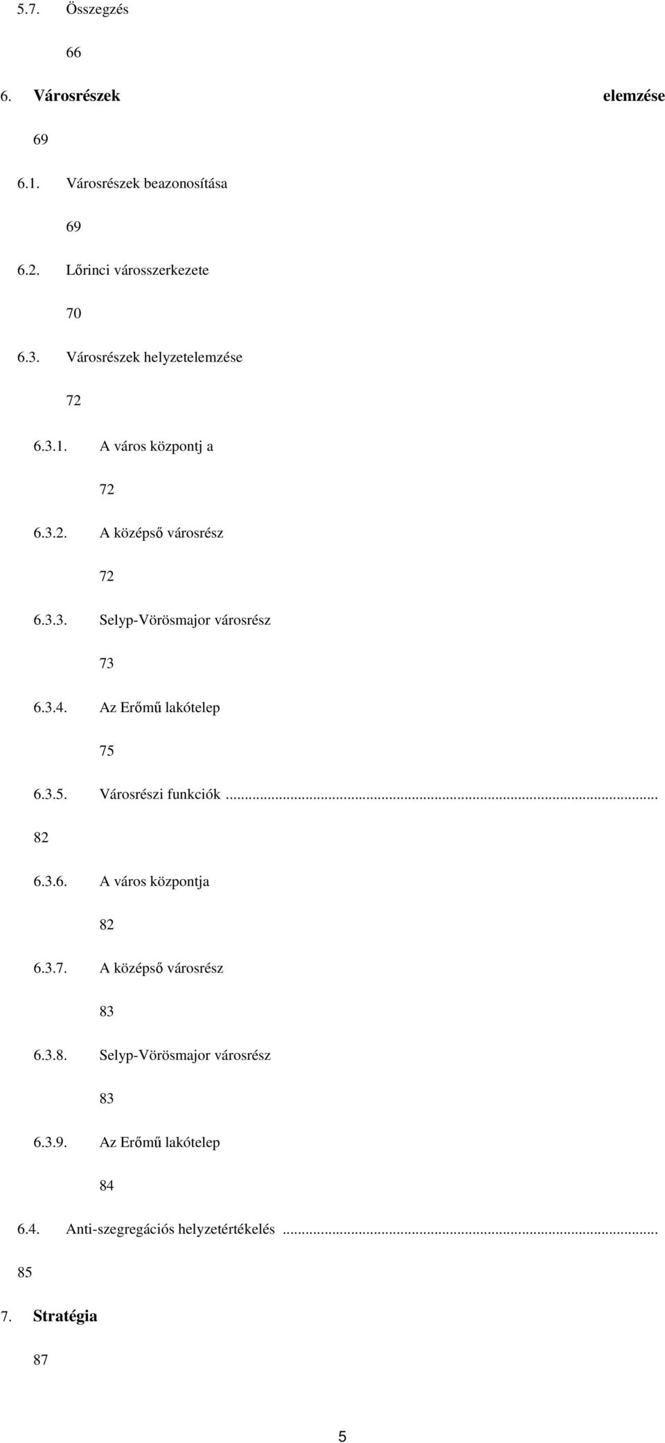 3.4. Az Erőmű lakótelep 75 6.3.5. Városrészi funkciók... 82 6.3.6. A város központja 82 6.3.7. A középső városrész 83 6.3.8. Selyp-Vörösmajor városrész 83 6.