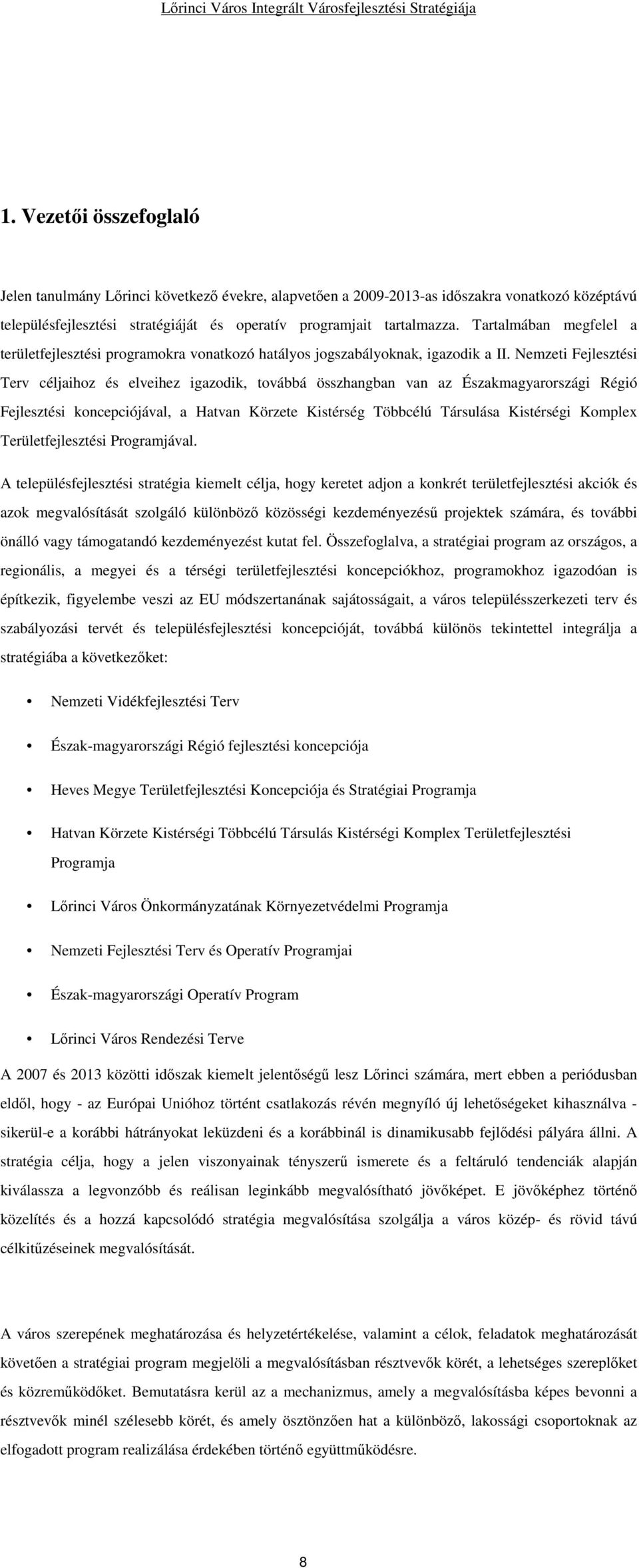 Nemzeti Fejlesztési Terv céljaihoz és elveihez igazodik, továbbá összhangban van az Északmagyarországi Régió Fejlesztési koncepciójával, a Hatvan Körzete Kistérség Többcélú Társulása Kistérségi