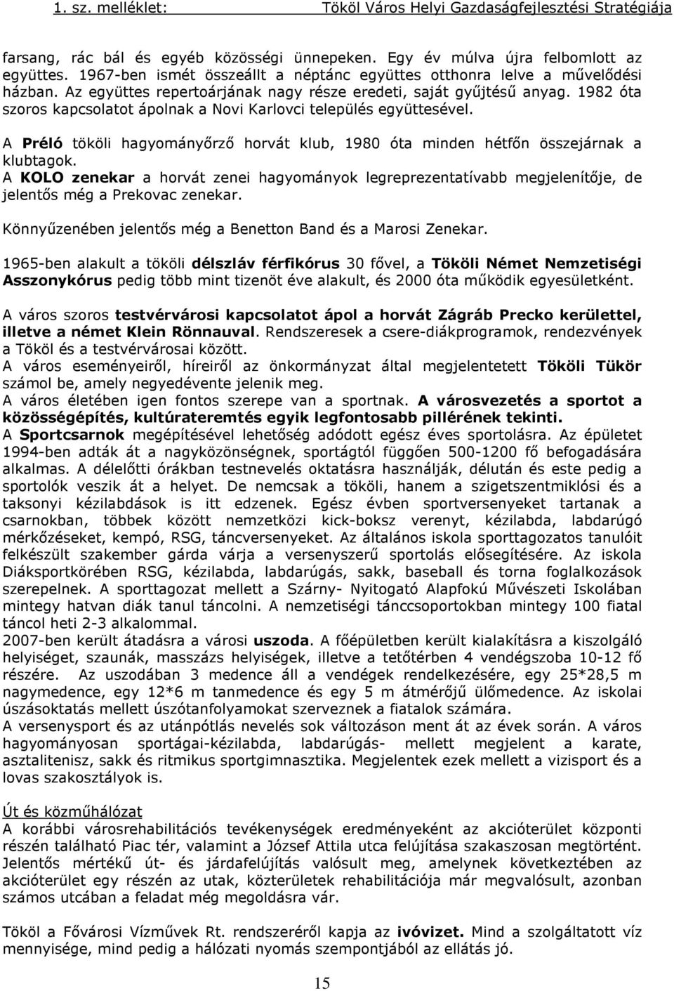 1982 óta szoros kapcsolatot ápolnak a Novi Karlovci település együttesével. A Préló tököli hagyományőrző horvát klub, 1980 óta minden hétfőn összejárnak a klubtagok.