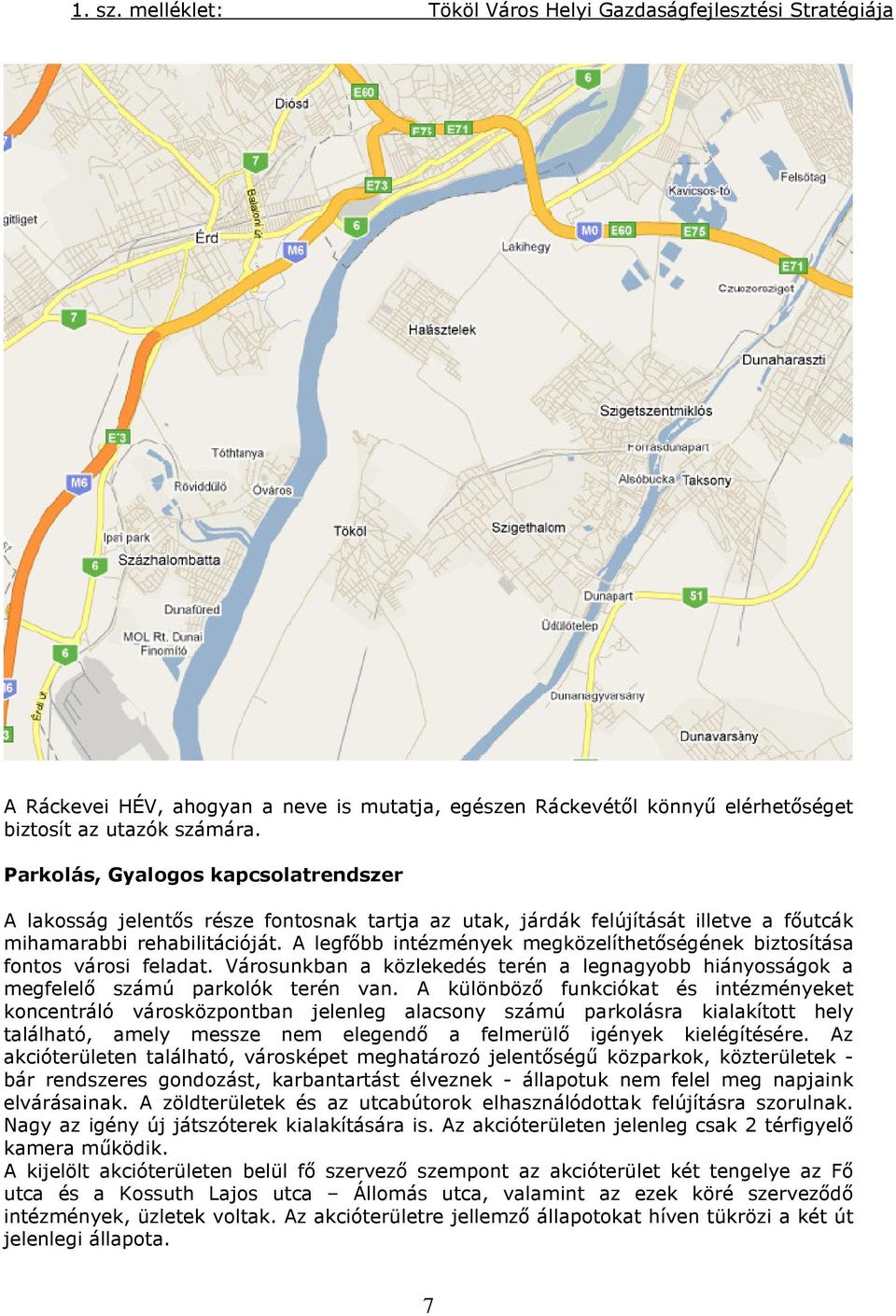 A legfőbb intézmények megközelíthetőségének biztosítása fontos városi feladat. Városunkban a közlekedés terén a legnagyobb hiányosságok a megfelelő számú parkolók terén van.