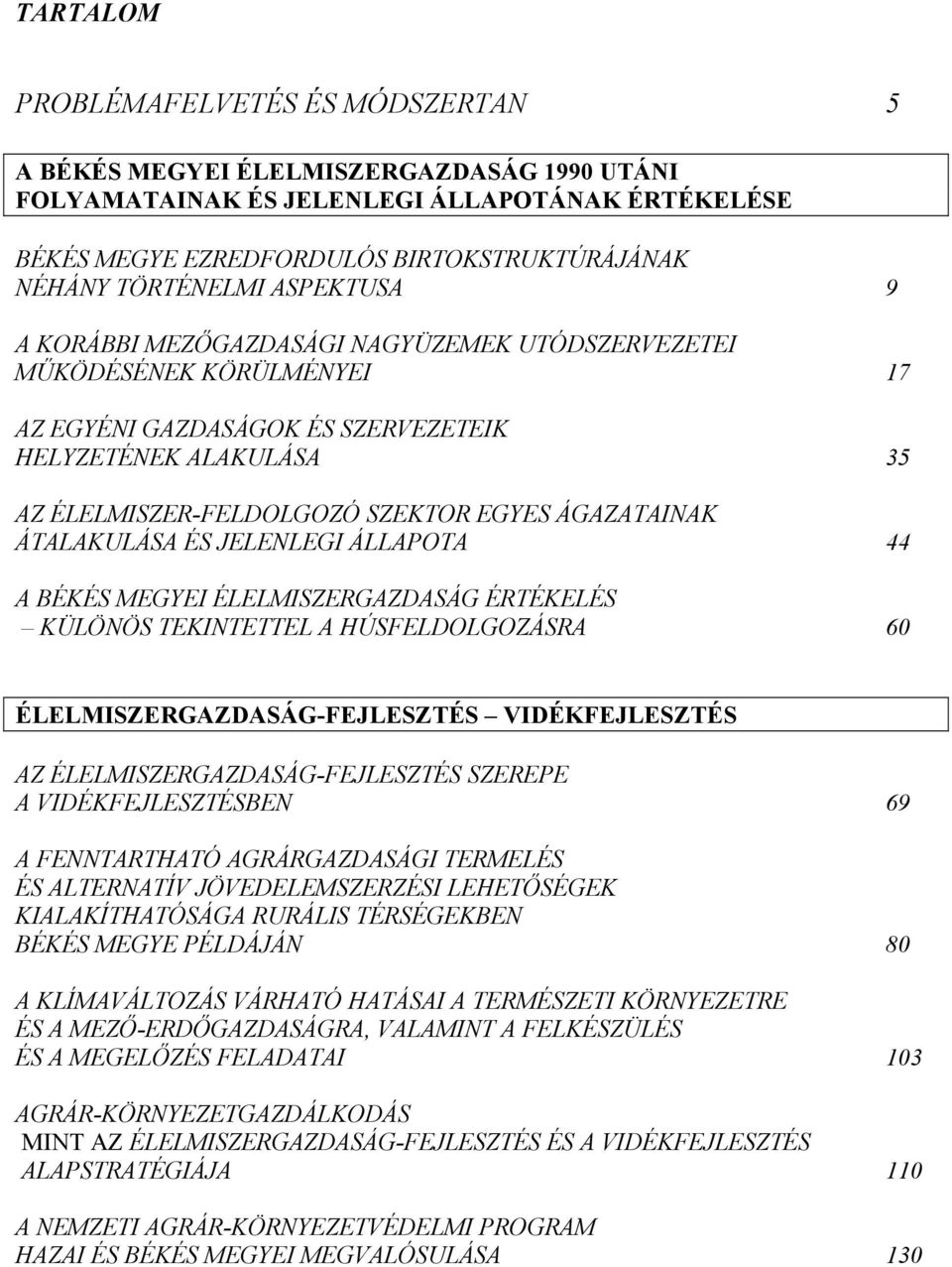 EGYES ÁGAZATAINAK ÁTALAKULÁSA ÉS JELENLEGI ÁLLAPOTA 44 A BÉKÉS MEGYEI ÉLELMISZERGAZDASÁG ÉRTÉKELÉS KÜLÖNÖS TEKINTETTEL A HÚSFELDOLGOZÁSRA 60 ÉLELMISZERGAZDASÁG-FEJLESZTÉS VIDÉKFEJLESZTÉS AZ