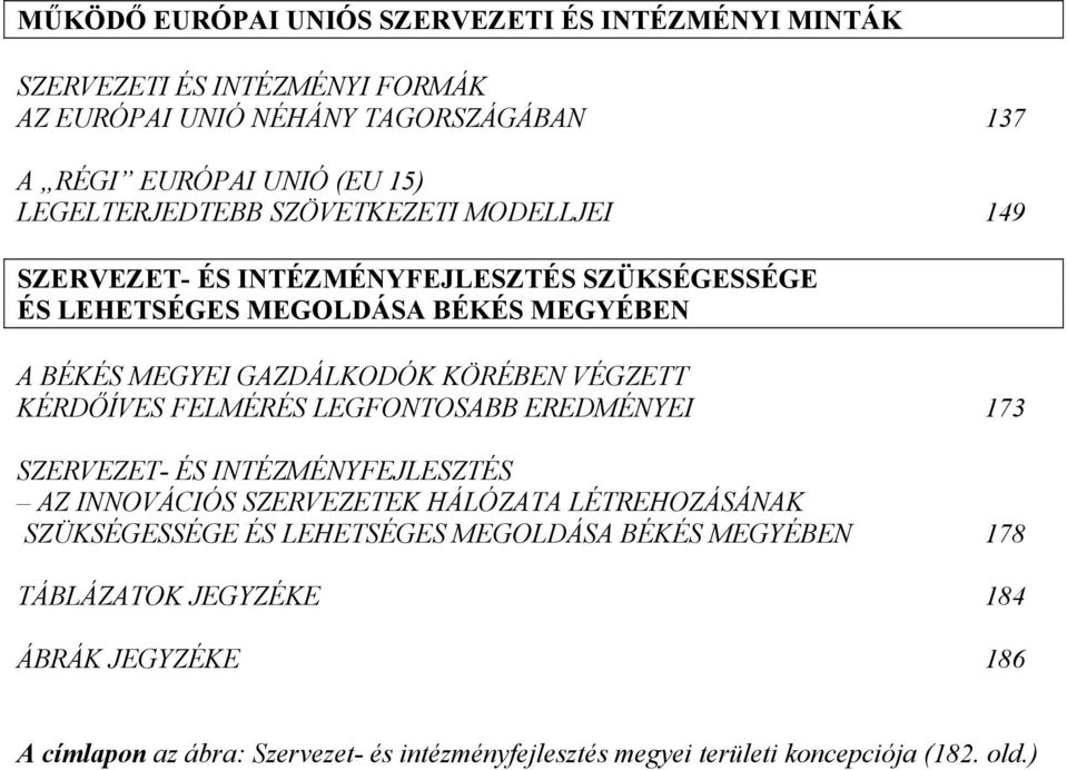 KÖRÉBEN VÉGZETT KÉRDŐÍVES FELMÉRÉS LEGFONTOSABB EREDMÉNYEI 173 SZERVEZET- ÉS INTÉZMÉNYFEJLESZTÉS AZ INNOVÁCIÓS SZERVEZETEK HÁLÓZATA LÉTREHOZÁSÁNAK SZÜKSÉGESSÉGE