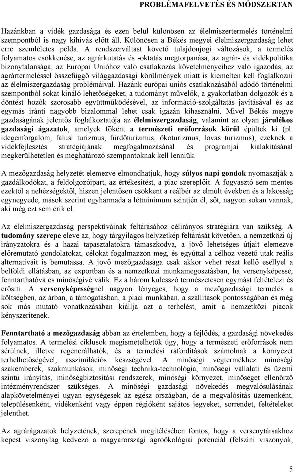 A rendszerváltást követő tulajdonjogi változások, a termelés folyamatos csökkenése, az agrárkutatás és -oktatás megtorpanása, az agrár- és vidékpolitika bizonytalansága, az Európai Unióhoz való