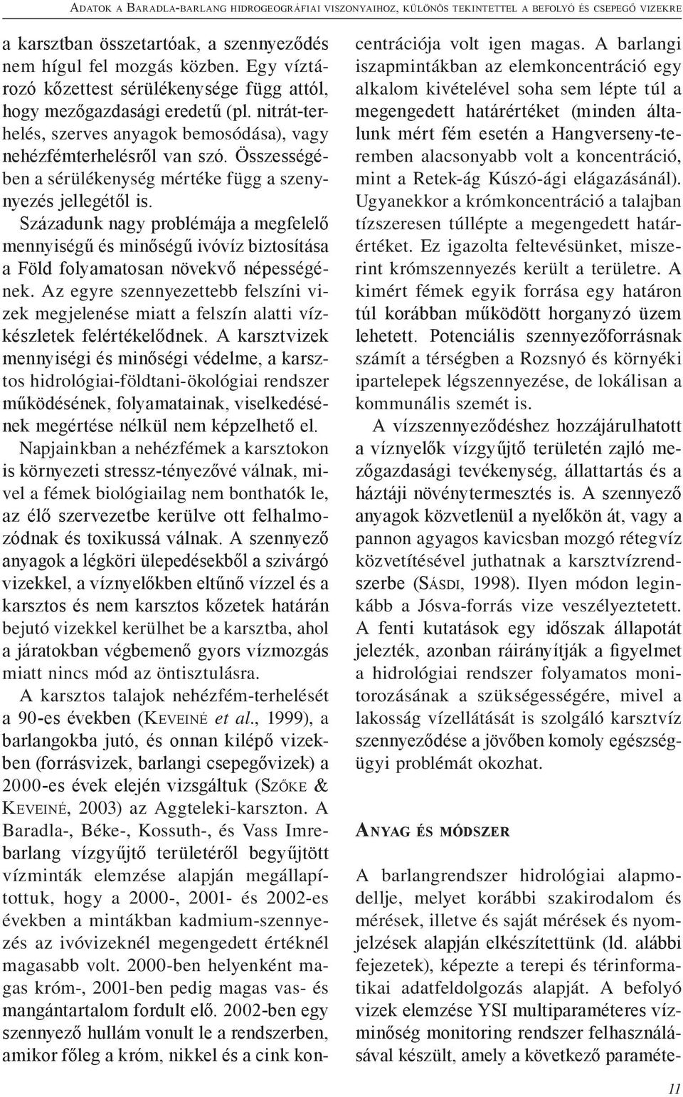 Összességében a sérülékenység mértéke függ a szenynyezés jellegétől is. Századunk nagy problémája a megfelelő mennyiségű és minőségű ivóvíz biztosítása a Föld folyamatosan növekvő népességének.