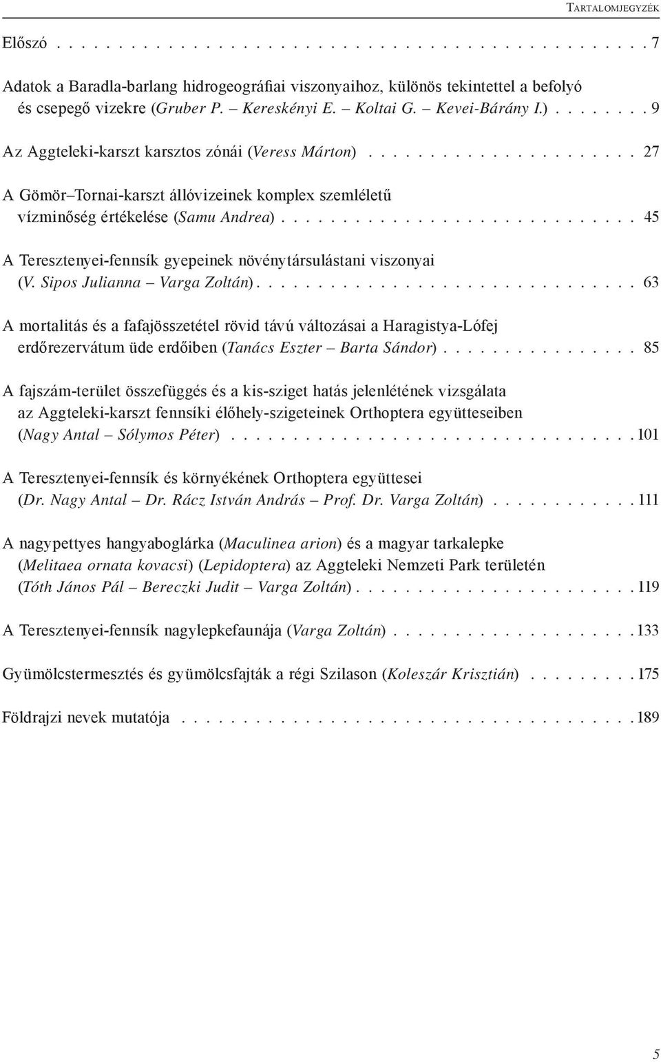 ............................ 45 A Teresztenyei-fennsík gyepeinek növénytársulástani viszonyai (V. Sipos Julianna Varga Zoltán).