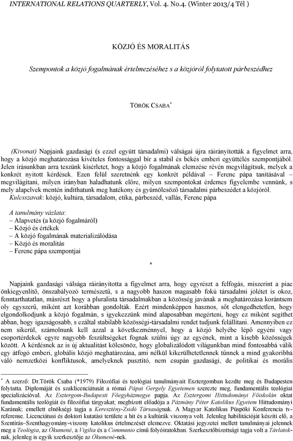 válságai újra ráirányították a figyelmet arra, hogy a közjó meghatározása kivételes fontossággal bír a stabil és békés emberi együttélés szempontjából.