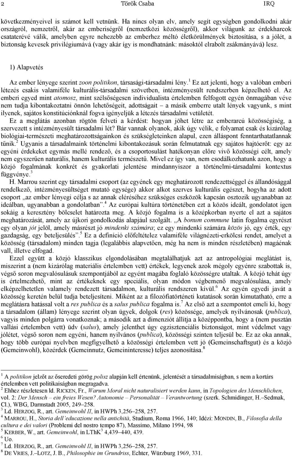 nehezebb az emberhez méltó életkörülmények biztosítása, s a jólét, a biztonság kevesek privilégiumává (vagy akár így is mondhatnánk: másoktól elrabolt zsákmányává) lesz.