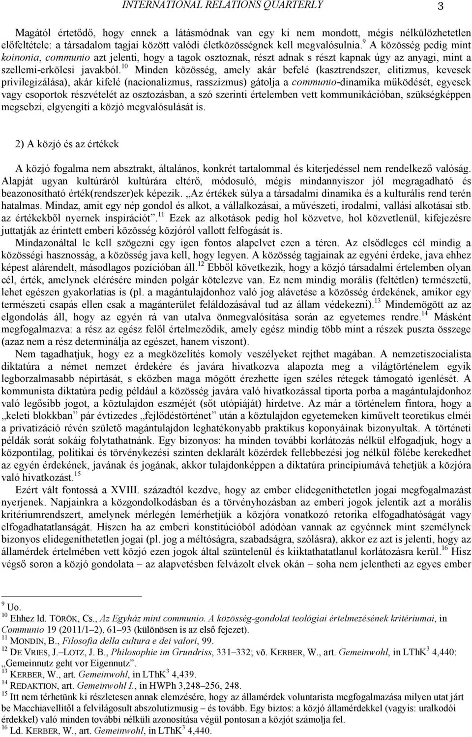 10 Minden közösség, amely akár befelé (kasztrendszer, elitizmus, kevesek privilegizálása), akár kifelé (nacionalizmus, rasszizmus) gátolja a communio-dinamika mőködését, egyesek vagy csoportok