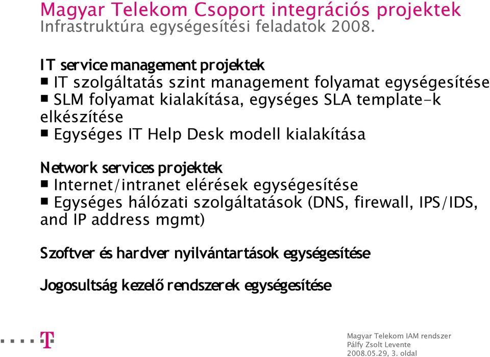 elkészítése Egységes IT Help Desk modell kialakítása Network services projektek Internet/intranet elérések egységesítése Egységes hálózati