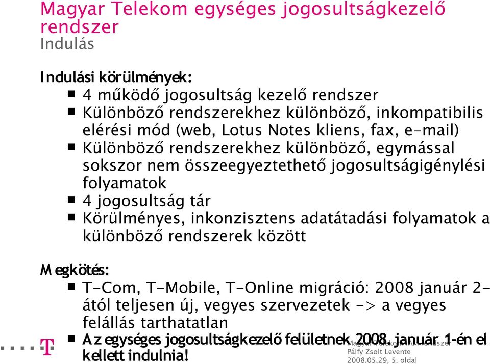 Körülményes, inkonzisztens adatátadási folyamatok a különböző ek között M egkötés: T-Com, T-Mobile, T-Online migráció: 2008 január 2- ától teljesen új, vegyes