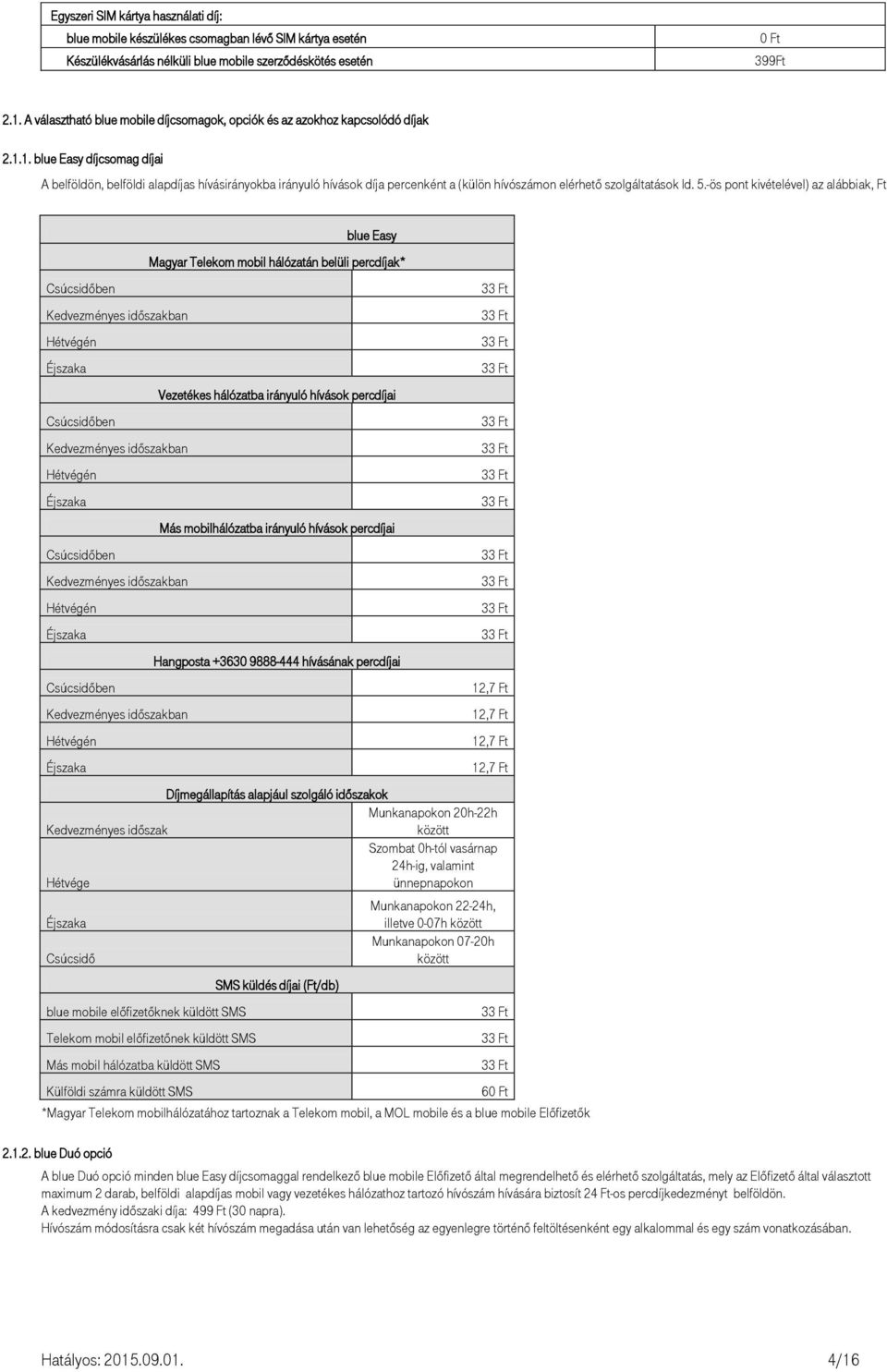1. blue Easy díjcsomag díjai A belföldön, belföldi alapdíjas hívásirányokba irányuló hívások díja percenként a (külön hívószámon elérhető szolgáltatások ld. 5.