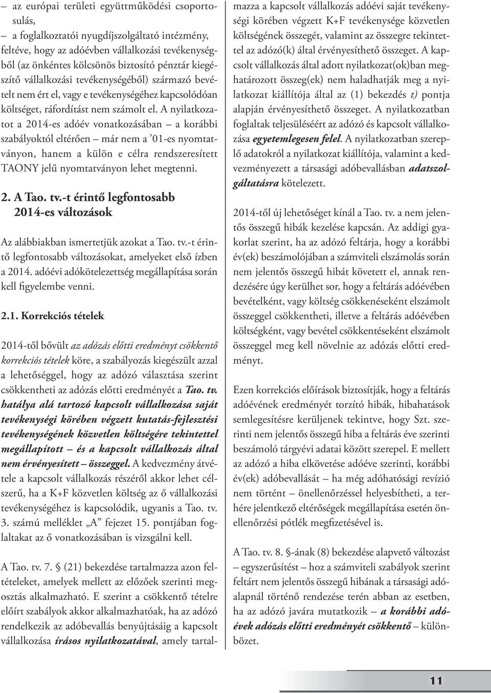 A nyilatkozatot a 2014-es adóév vonatkozásában a korábbi szabályoktól eltérően már nem a 01-es nyomtatványon, hanem a külön e célra rendszeresített TAONY jelű nyomtatványon lehet megtenni. 2. A Tao.