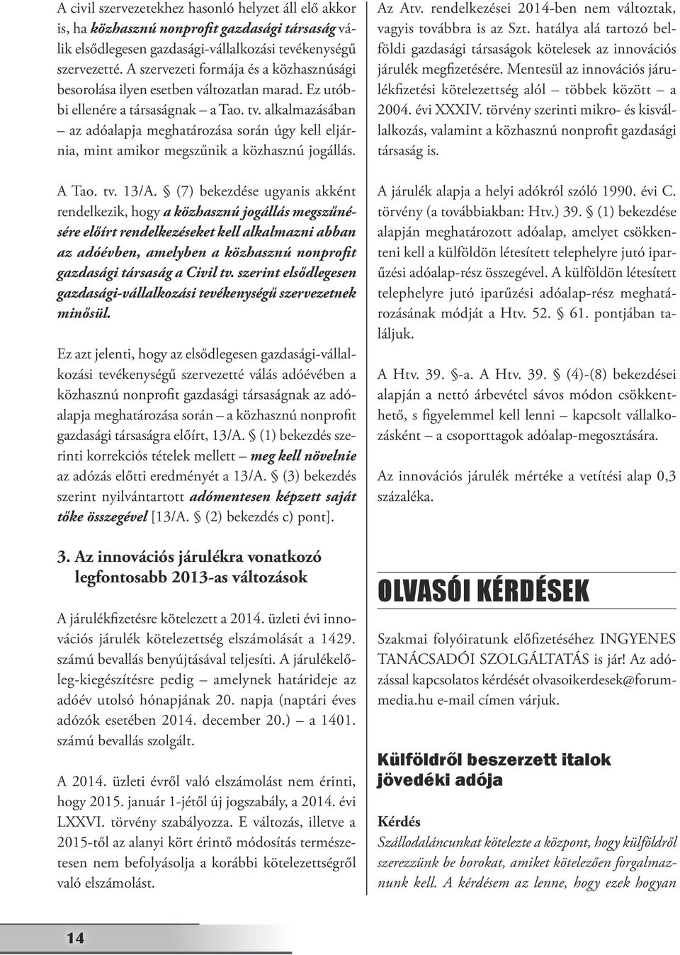 alkalmazásában az adóalapja meghatározása során úgy kell eljárnia, mint amikor megszűnik a közhasznú jogállás. A Tao. tv. 13/A.