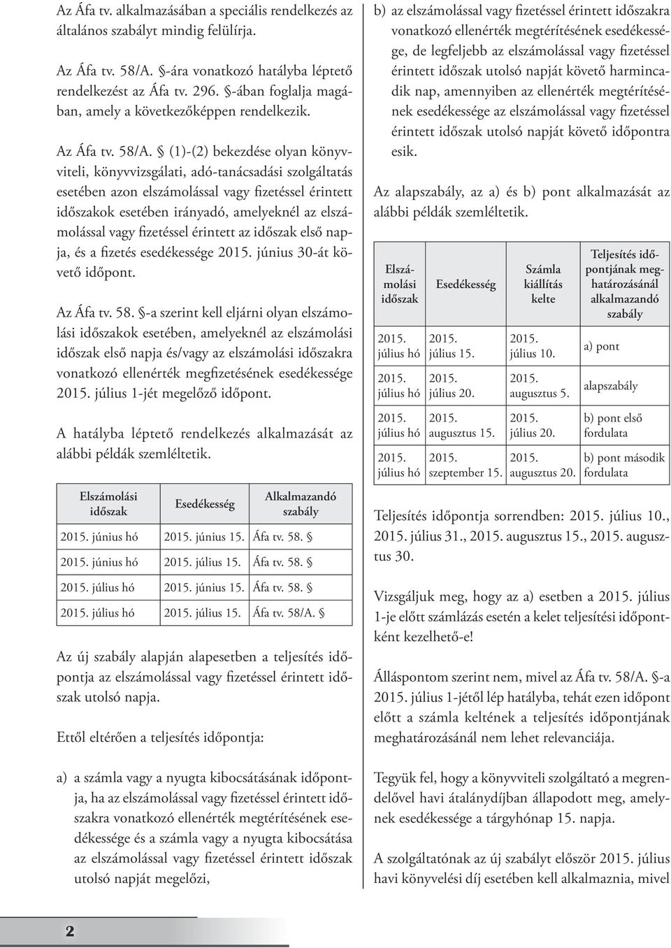 (1)-(2) bekezdése olyan könyvviteli, könyvvizsgálati, adó-tanácsadási szolgáltatás esetében azon elszámolással vagy fizetéssel érintett időszakok esetében irányadó, amelyeknél az elszámolással vagy