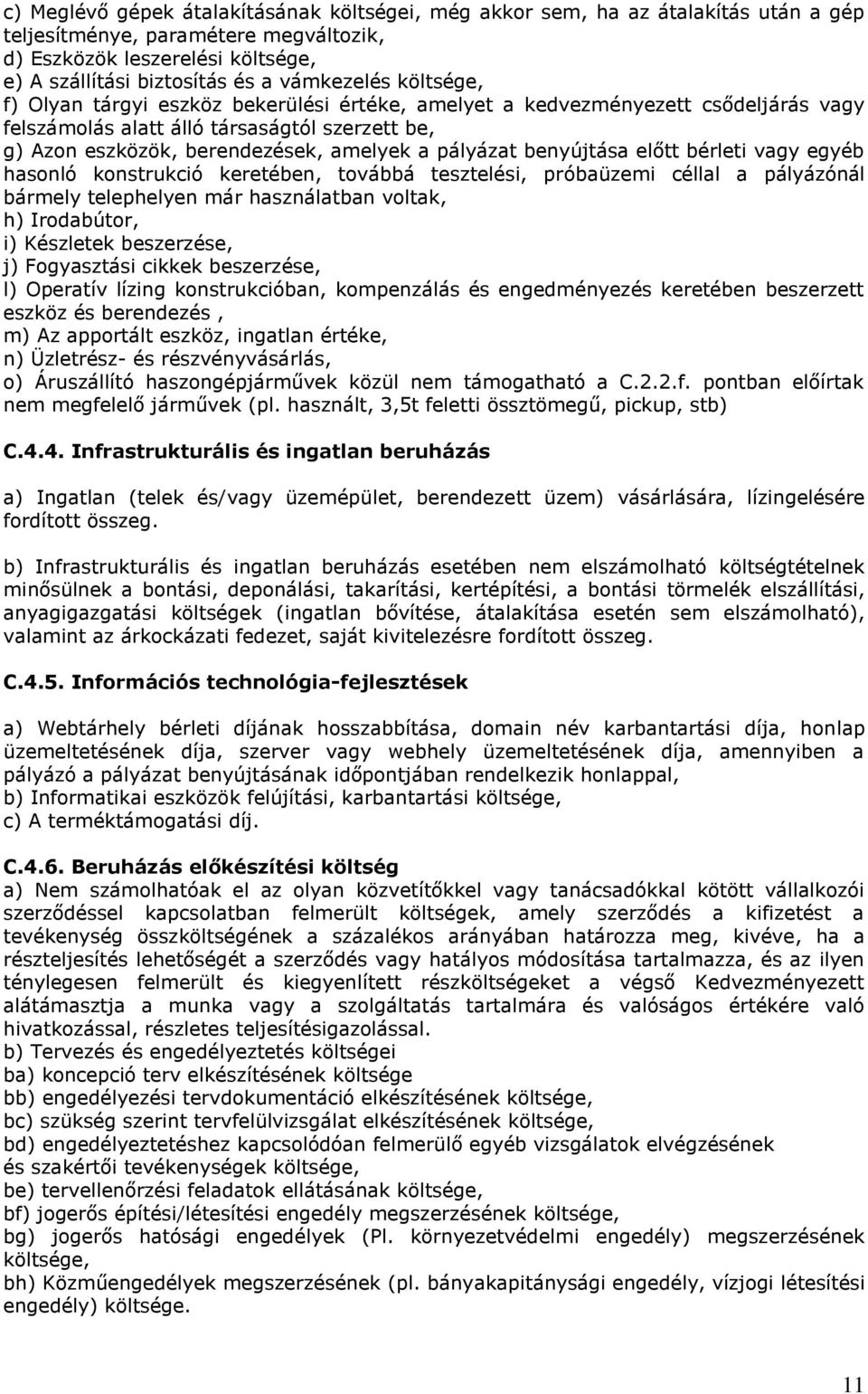 pályázat benyújtása előtt bérleti vagy egyéb hasonló konstrukció keretében, továbbá tesztelési, próbaüzemi céllal a pályázónál bármely telephelyen már használatban voltak, h) Irodabútor, i) Készletek