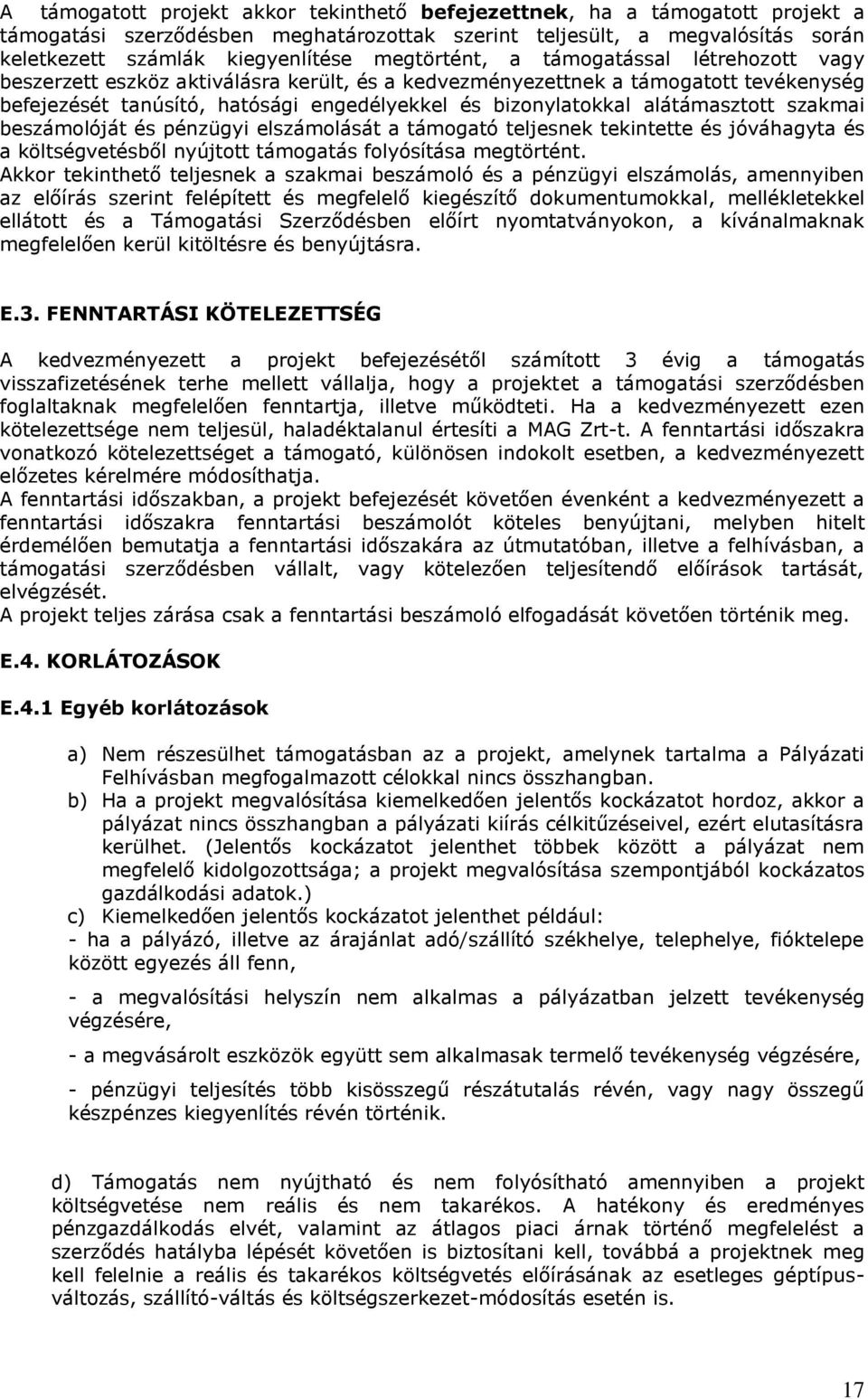 alátámasztott szakmai beszámolóját és pénzügyi elszámolását a támogató teljesnek tekintette és jóváhagyta és a költségvetésből nyújtott támogatás folyósítása megtörtént.