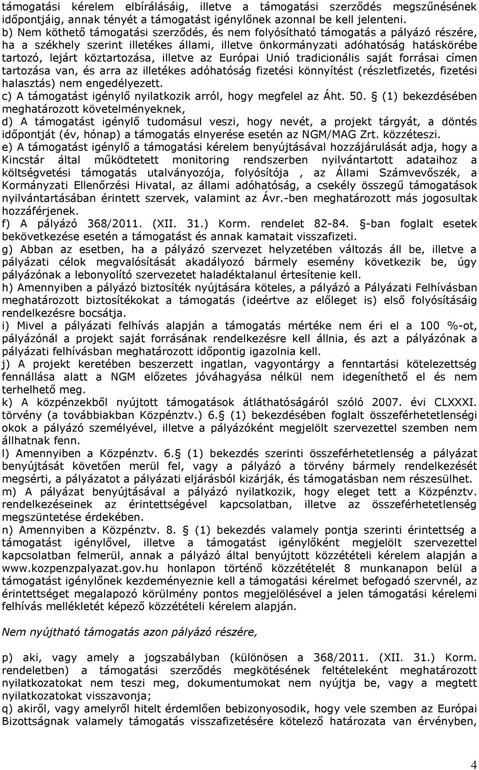 köztartozása, illetve az Európai Unió tradicionális saját forrásai címen tartozása van, és arra az illetékes adóhatóság fizetési könnyítést (részletfizetés, fizetési halasztás) nem engedélyezett.