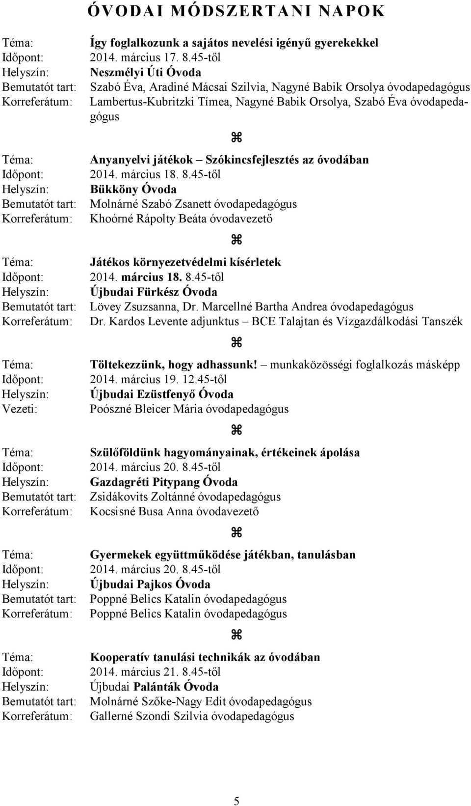 óvodapedagógus Téma: Anyanyelvi játékok Szókincsfejlesztés az óvodában Időpont: 2014. március 18. 8.