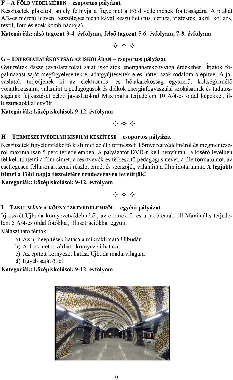 évfolyam, 7-8. évfolyam G ENERGIAHATÉKONYSÁG AZ ISKOLÁBAN csoportos pályázat Gyűjtsétek össze javaslataitokat saját iskolátok energiahatékonysága érdekében.